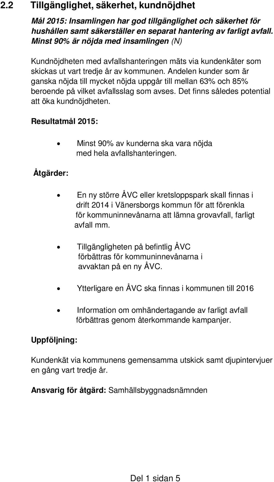 Andelen kunder som är ganska nöjda till mycket nöjda uppgår till mellan 63% och 85% beroende på vilket avfallsslag som avses. Det finns således potential att öka kundnöjdheten.