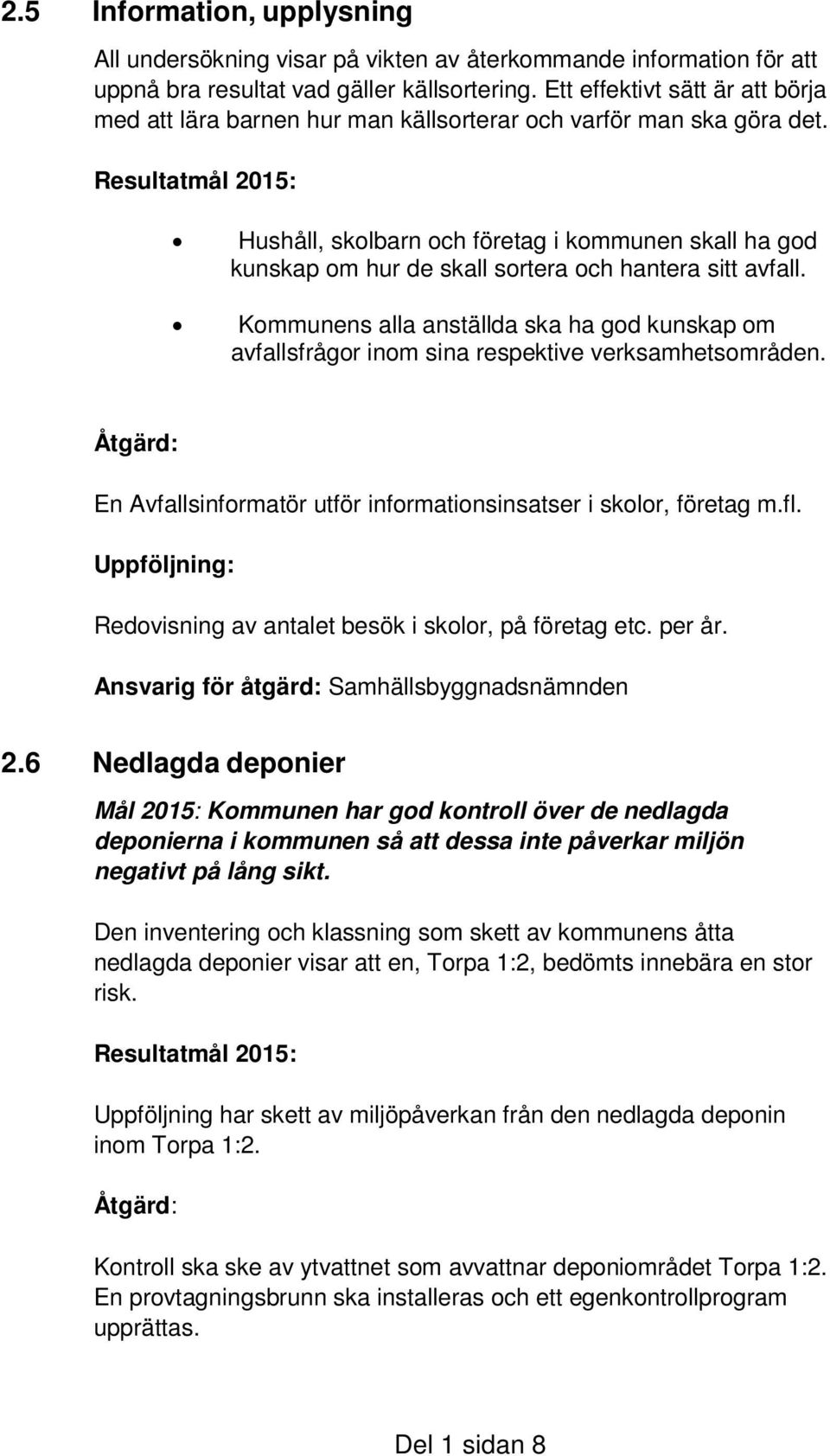 Resultatmål 2015: Hushåll, skolbarn och företag i kommunen skall ha god kunskap om hur de skall sortera och hantera sitt avfall.