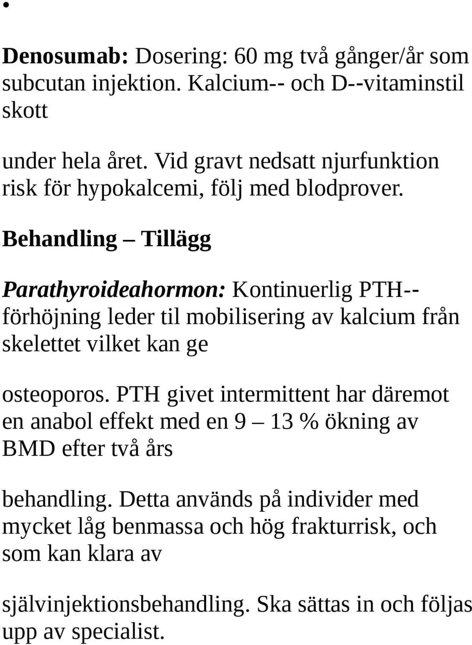 Behandling Tillägg Parathyroideahormon: Kontinuerlig PTH- förhöjning leder til mobilisering av kalcium från skelettet vilket kan ge osteoporos.