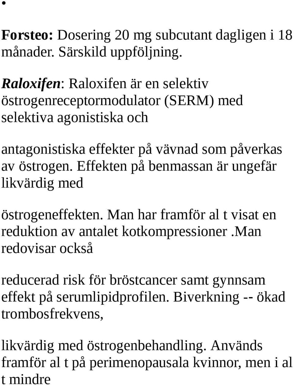 östrogen. Effekten på benmassan är ungefär likvärdig med östrogeneffekten. Man har framför al t visat en reduktion av antalet kotkompressioner.