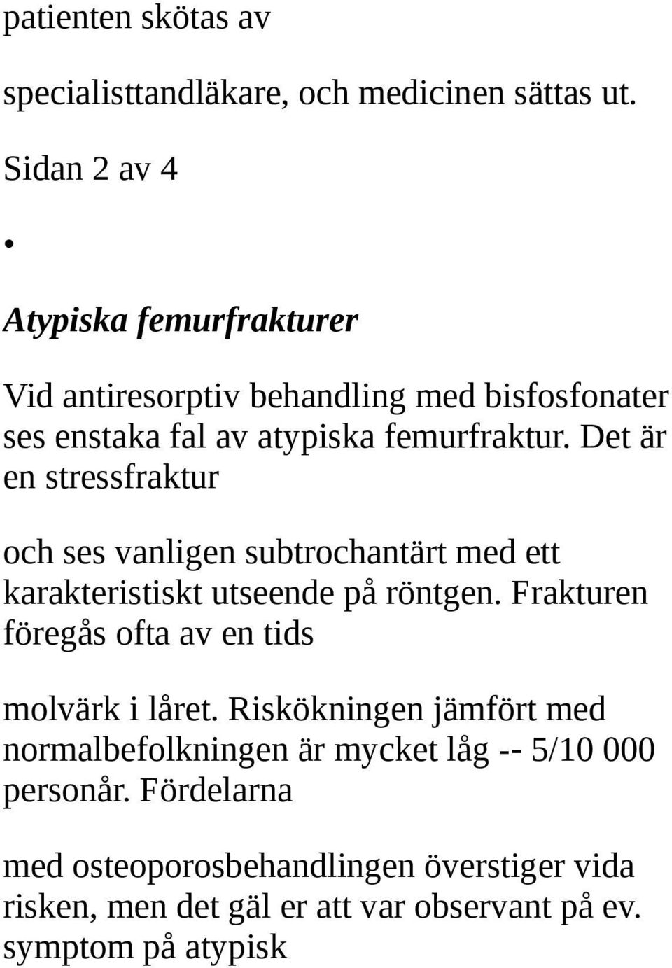 Det är en stressfraktur och ses vanligen subtrochantärt med ett karakteristiskt utseende på röntgen.