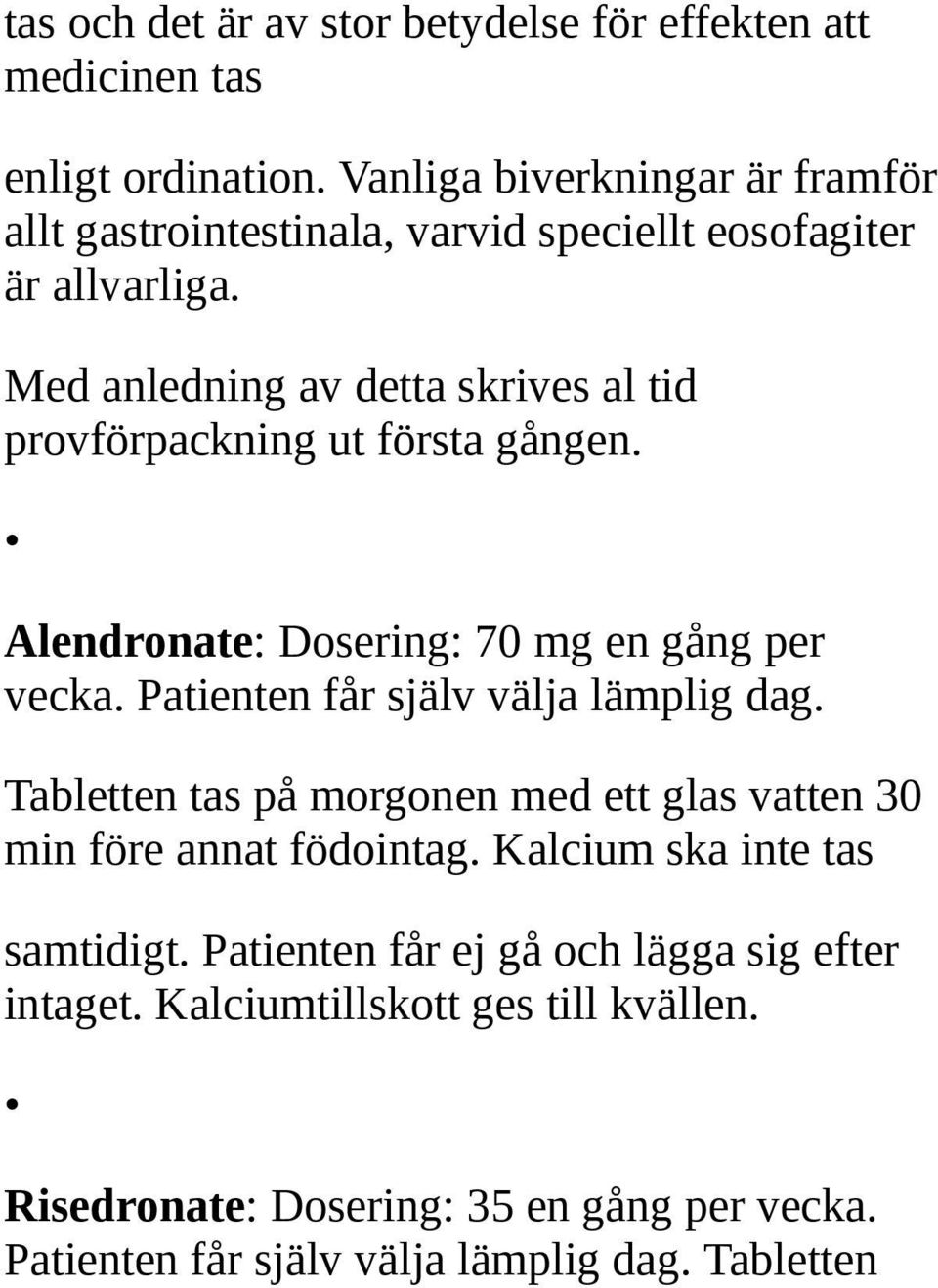 Med anledning av detta skrives al tid provförpackning ut första gången. Alendronate: Dosering: 70 mg en gång per vecka.