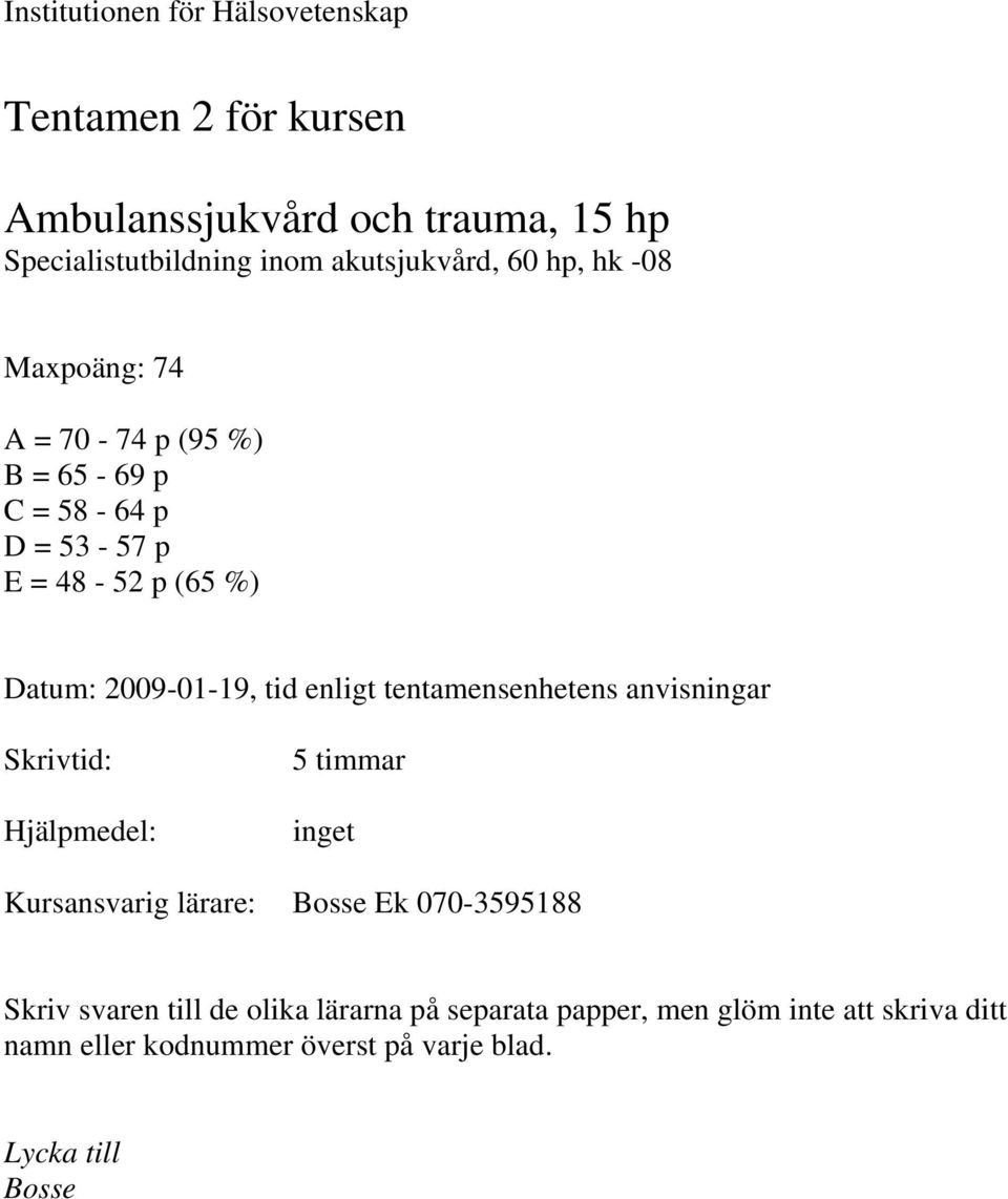 2009-01-19, tid enligt tentamensenhetens anvisningar Skrivtid: Hjälpmedel: 5 timmar inget Kursansvarig lärare: Bosse Ek