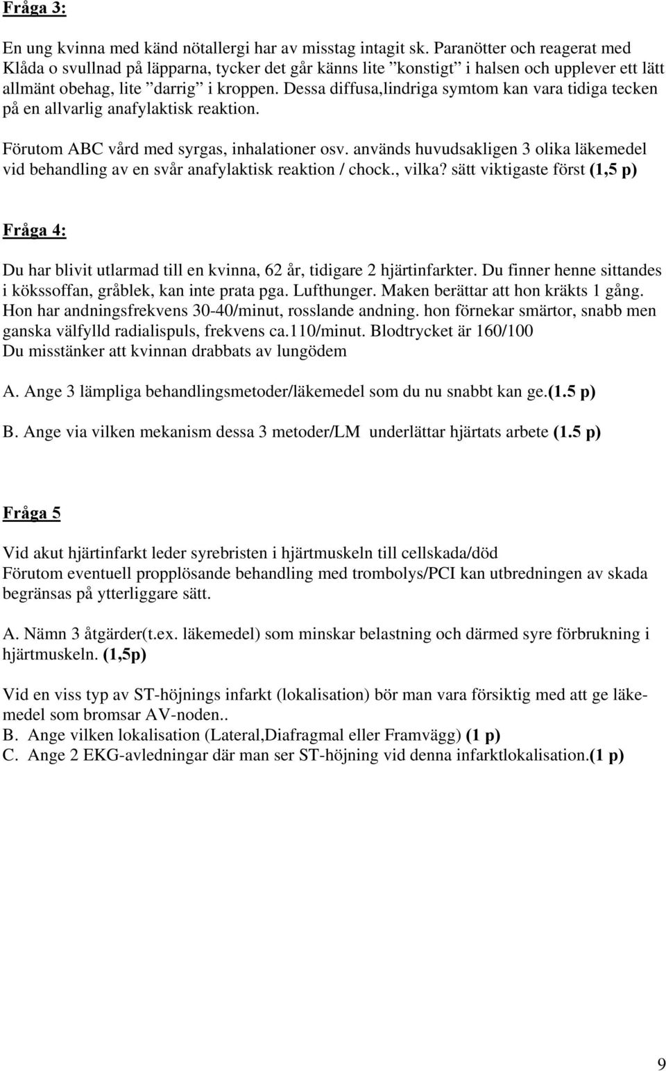 Dessa diffusa,lindriga symtom kan vara tidiga tecken på en allvarlig anafylaktisk reaktion. Förutom ABC vård med syrgas, inhalationer osv.