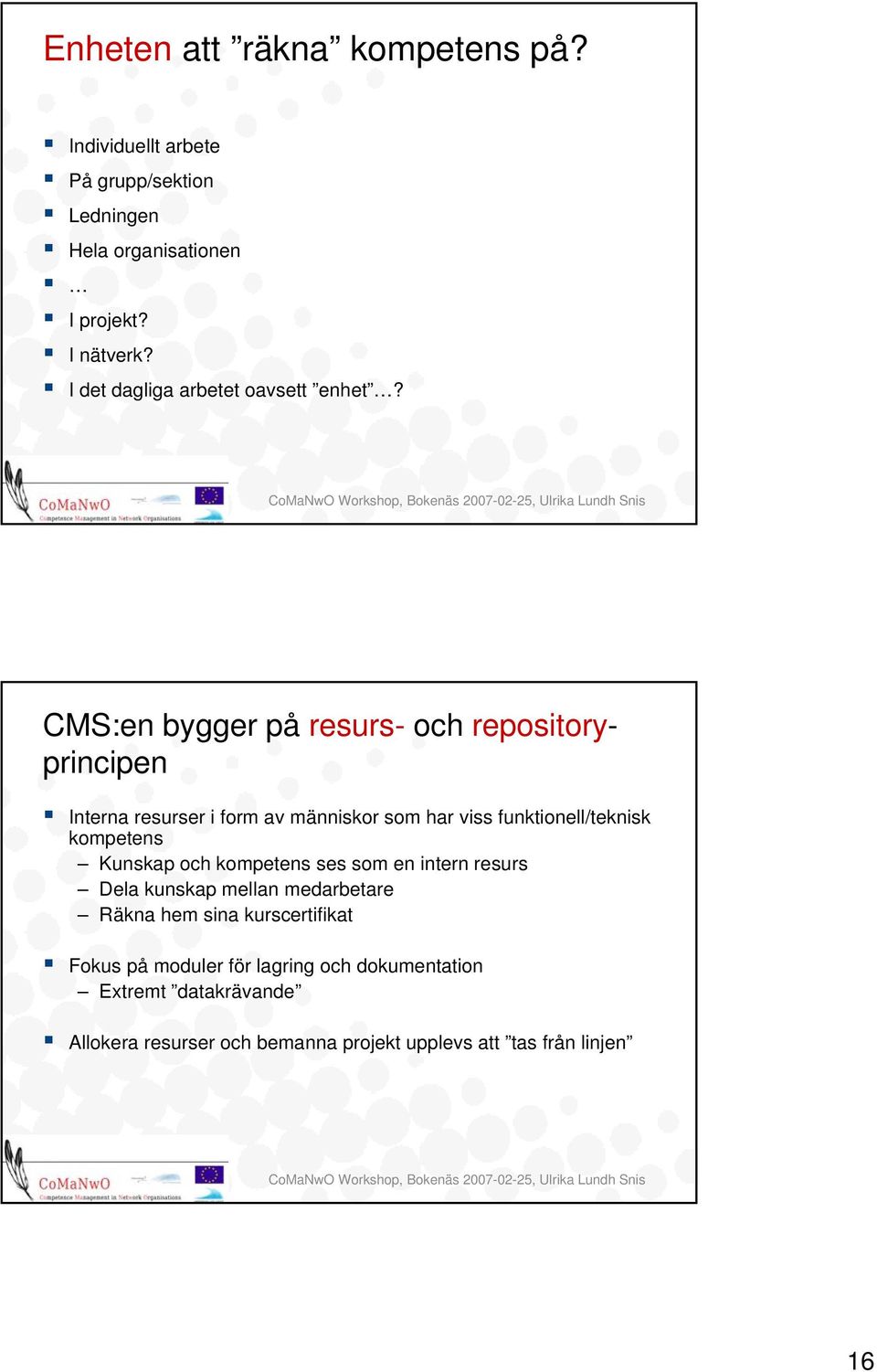 CMS:en bygger på resurs- och repositoryprincipen Interna resurser i form av människor som har viss funktionell/teknisk kompetens