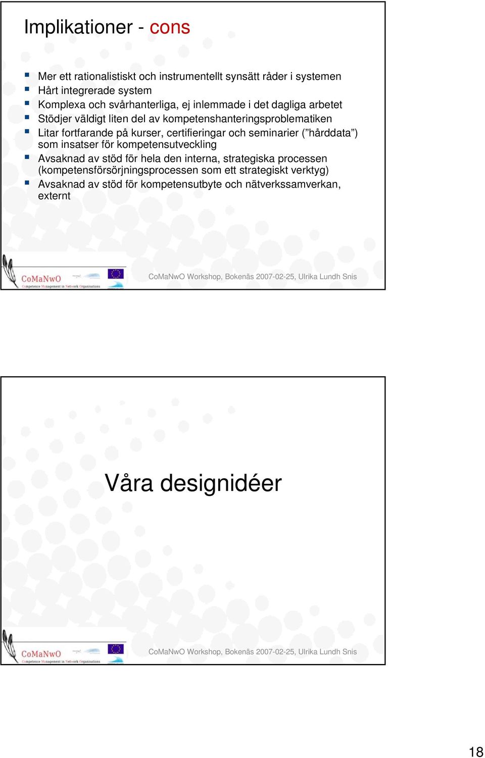 kurser, certifieringar och seminarier ( hårddata ) som insatser för kompetensutveckling Avsaknad av stöd för hela den interna, strategiska
