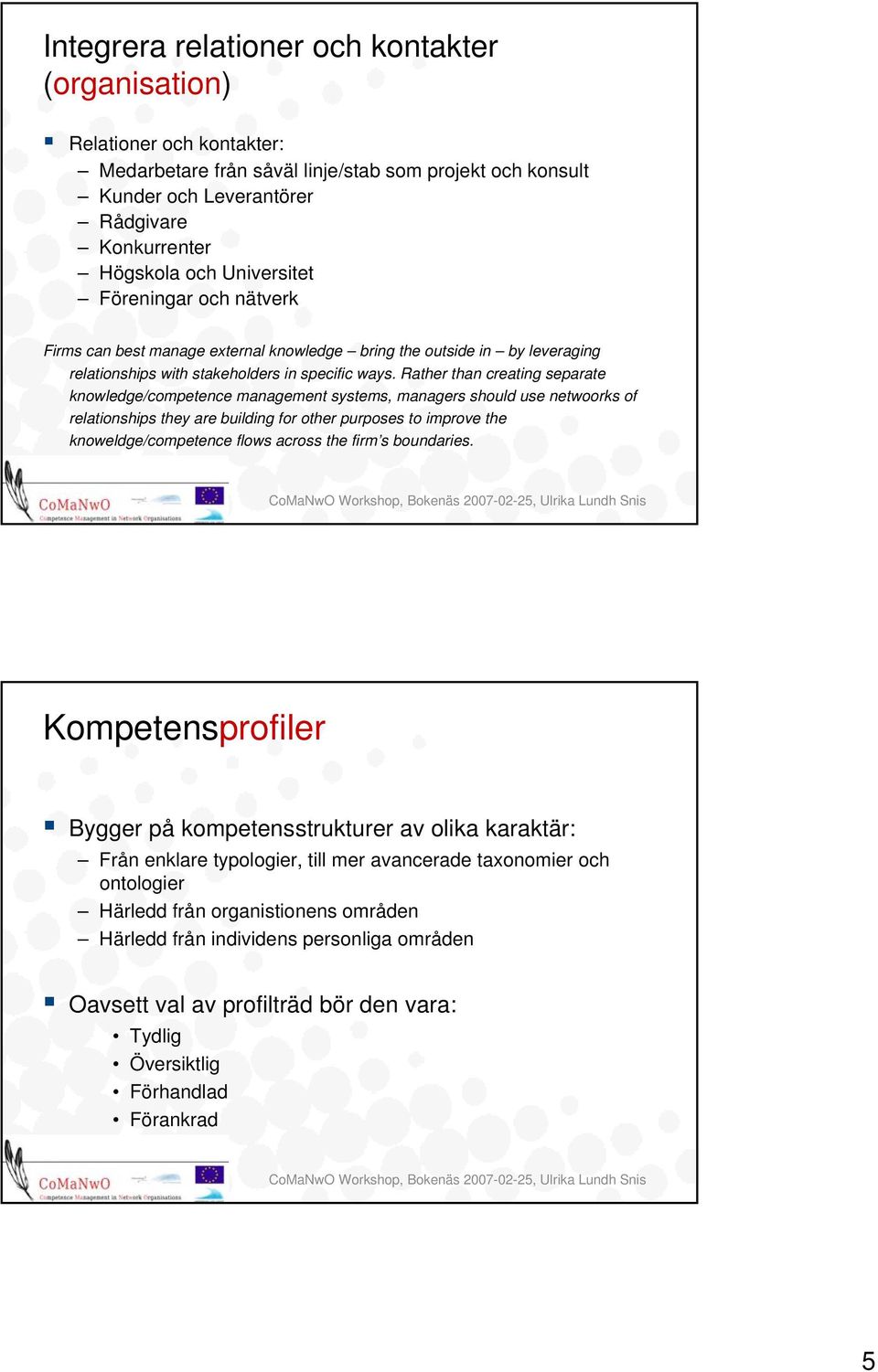 Rather than creating separate knowledge/competence management systems, managers should use netwoorks of relationships they are building for other purposes to improve the knoweldge/competence flows