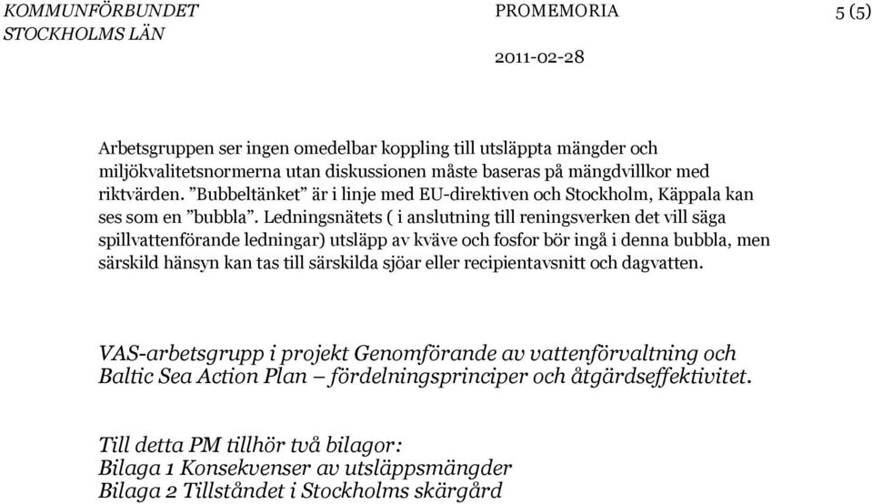 Ledningsnätets ( i anslutning till reningsverken det vill säga spillvattenförande ledningar) utsläpp av kväve och fosfor bör ingå i denna bubbla, men särskild hänsyn kan tas till särskilda