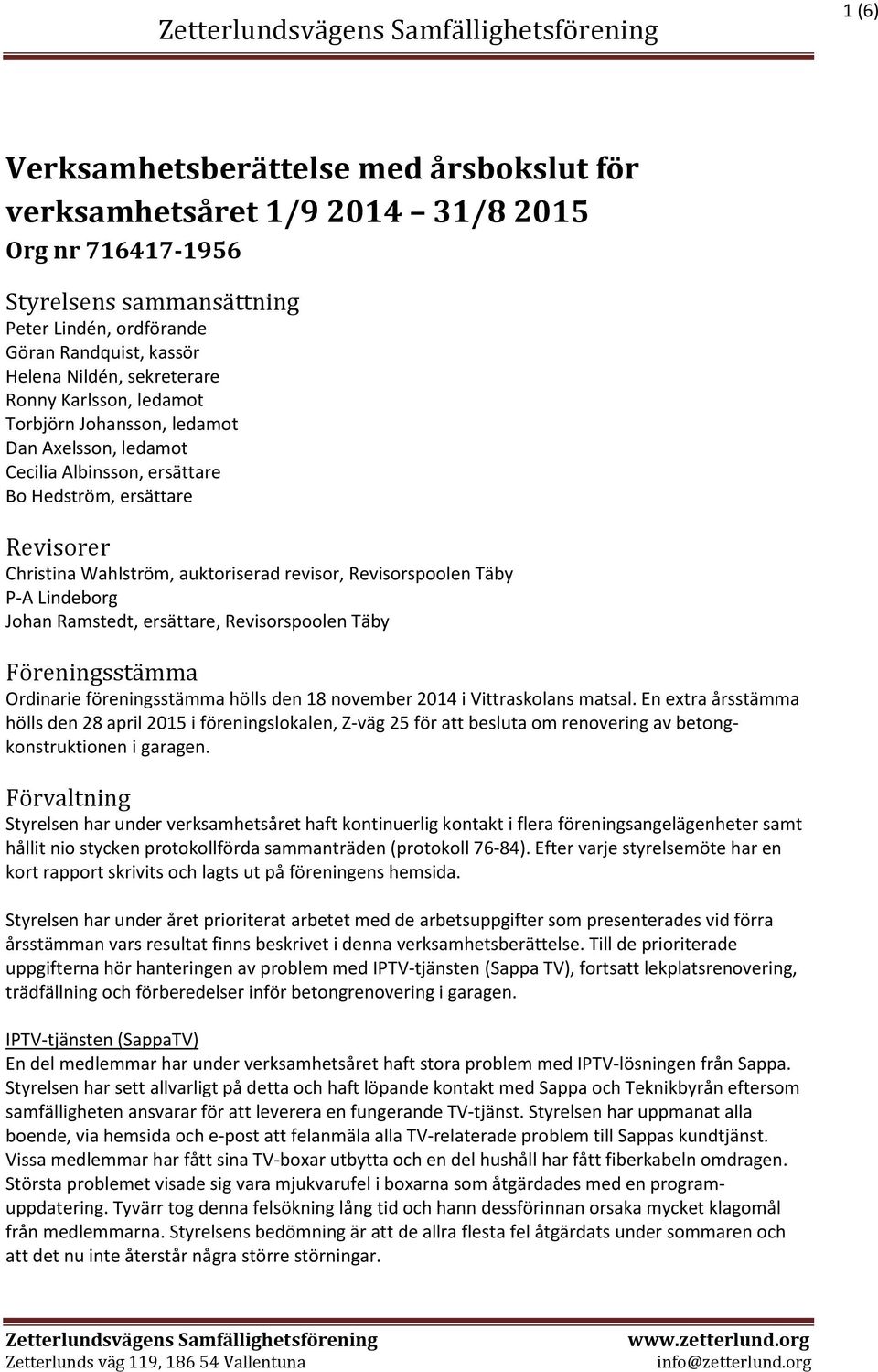 Revisorspoolen Täby P-A Lindeborg Johan Ramstedt, ersättare, Revisorspoolen Täby Föreningsstämma Ordinarie föreningsstämma hölls den 18 november 2014 i Vittraskolans matsal.