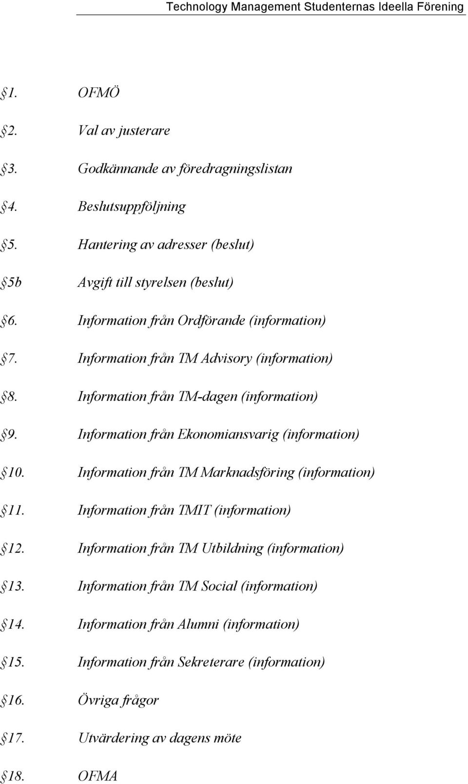 Information från Ekonomiansvarig (information) 10. Information från TM Marknadsföring (information) 11. Information från TMIT (information) 12.