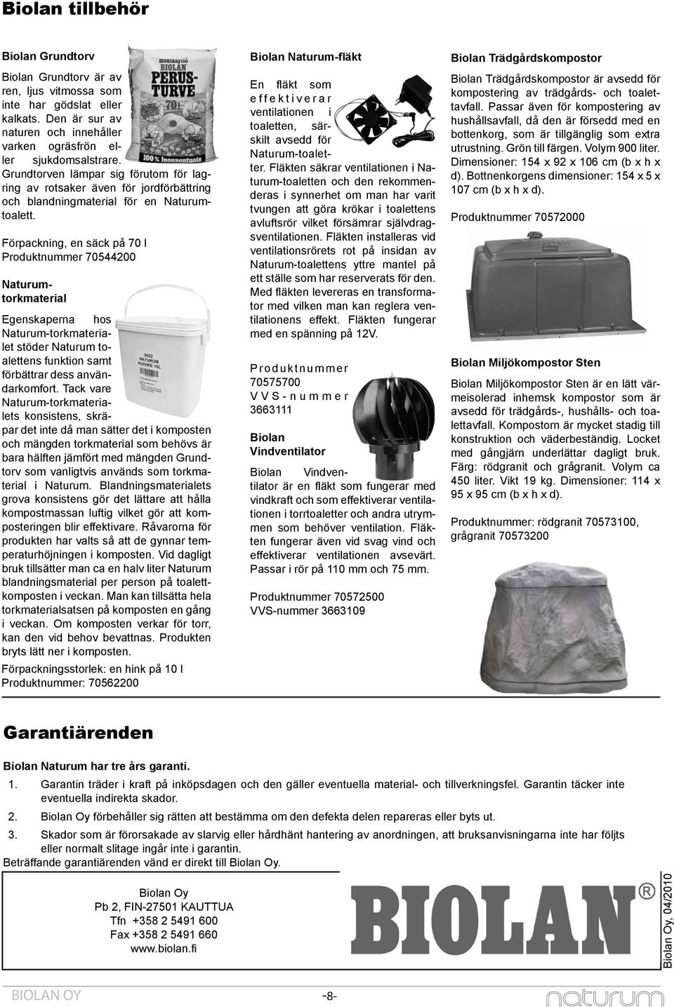 Förpackning, en säck på 70 l Produktnummer 70544200 Naturumtorkmaterial Egenskaperna hos Naturum-torkmaterialet stöder Naturum toalettens funktion samt förbättrar dess användarkomfort.