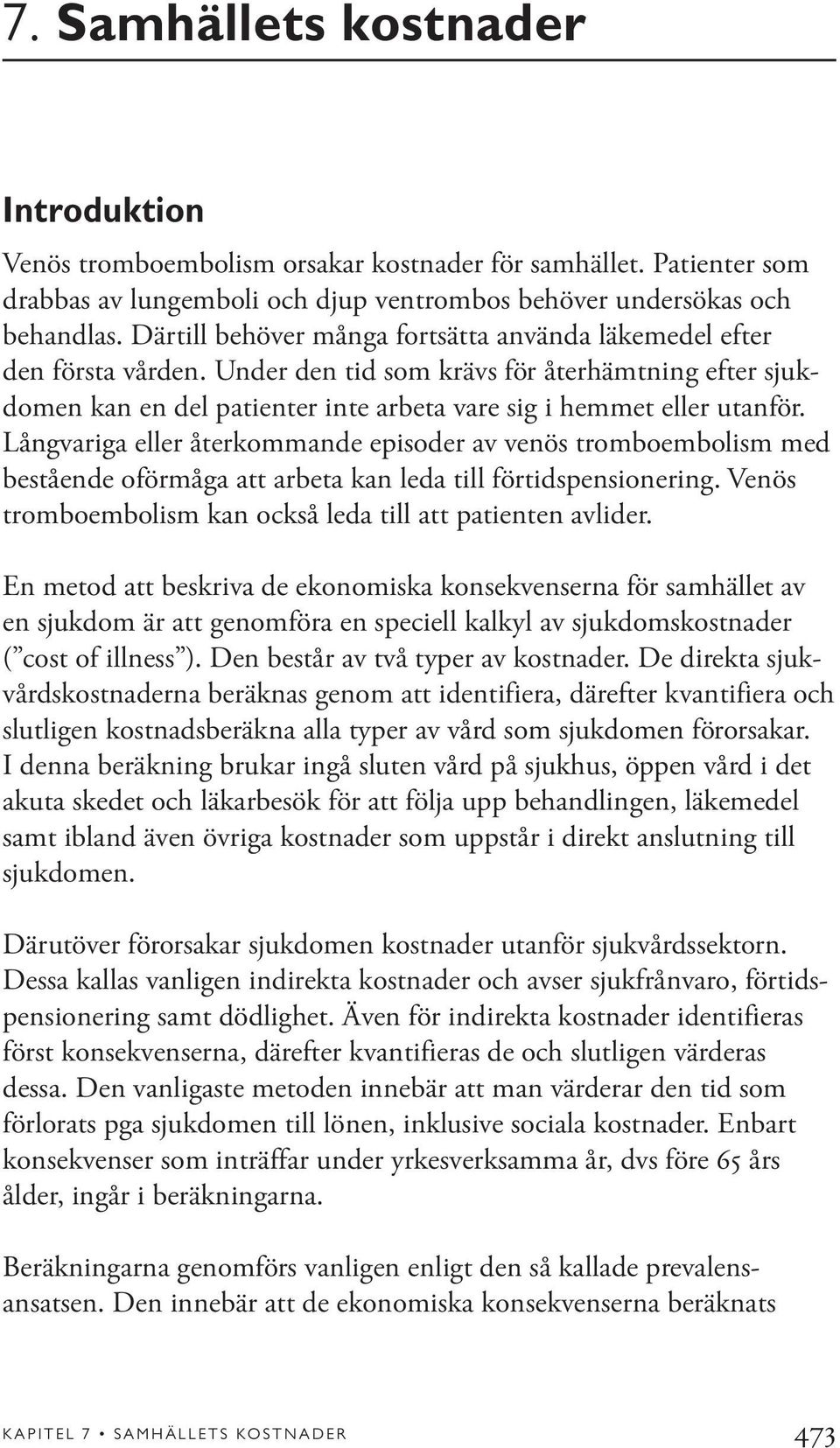 Långvariga eller återkommande episoder av venös tromboembolism med bestående oförmåga att arbeta kan leda till förtidspensionering. Venös tromboembolism kan också leda till att patienten avlider.