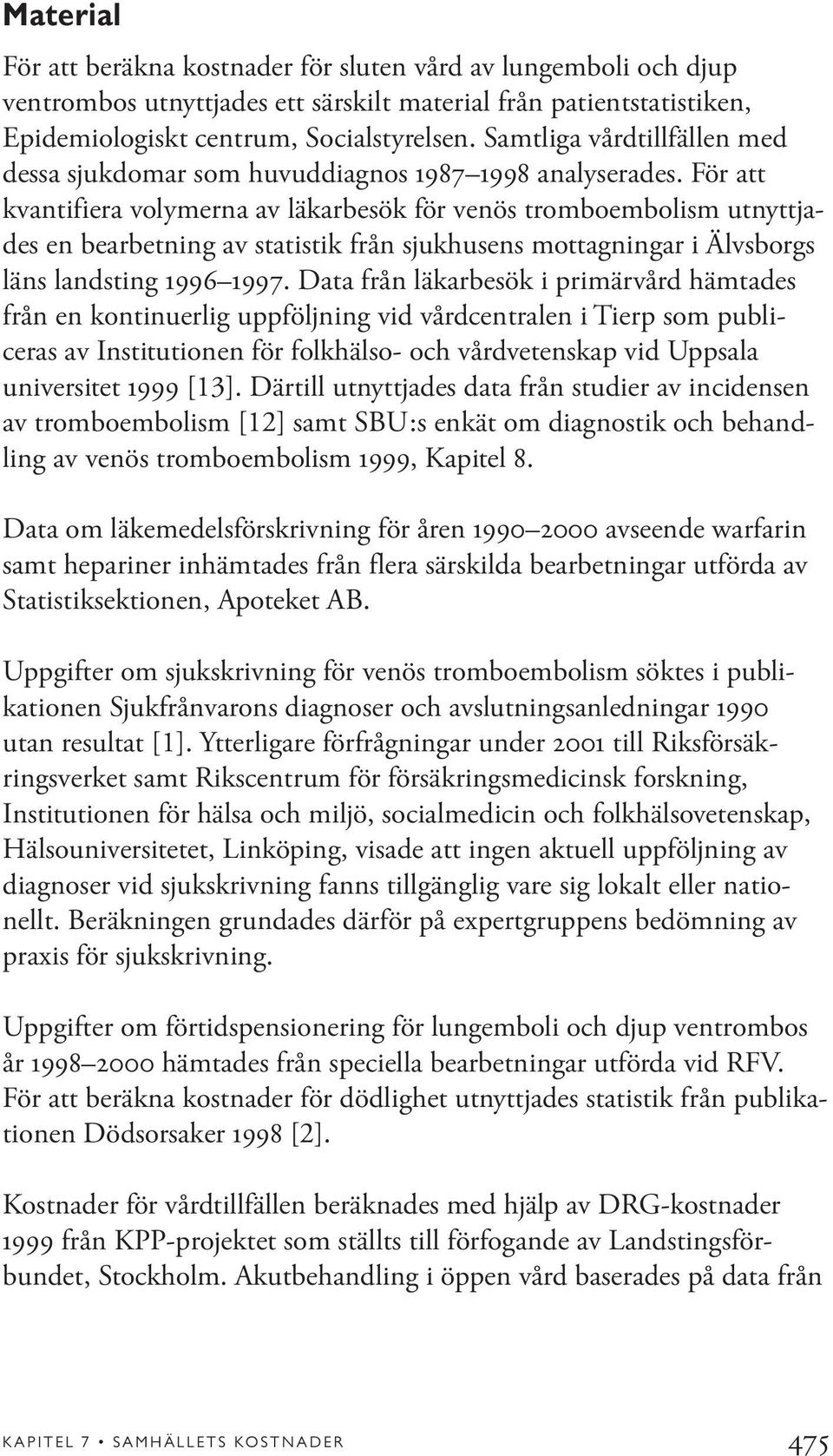 För att kvantifiera volymerna av läkarbesök för venös tromboembolism utnyttjades en bearbetning av statistik från sjukhusens mottagningar i Älvsborgs läns landsting 1996 1997.