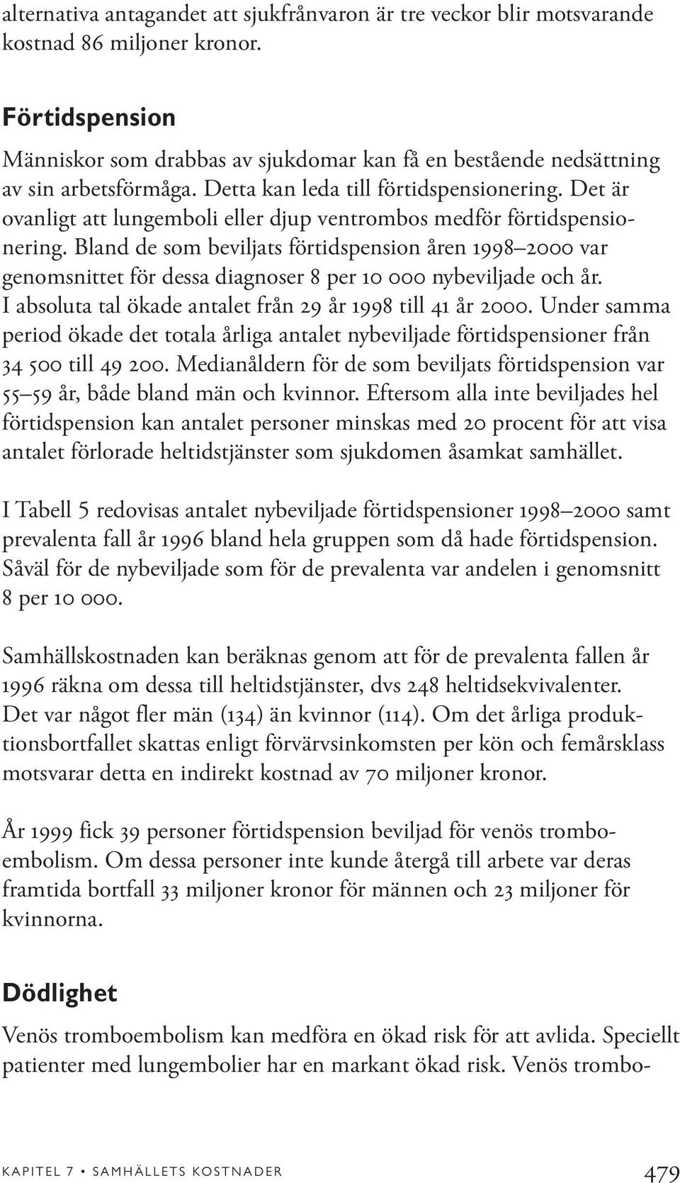 Det är ovanligt att lungemboli eller djup ventrombos medför förtidspensionering.