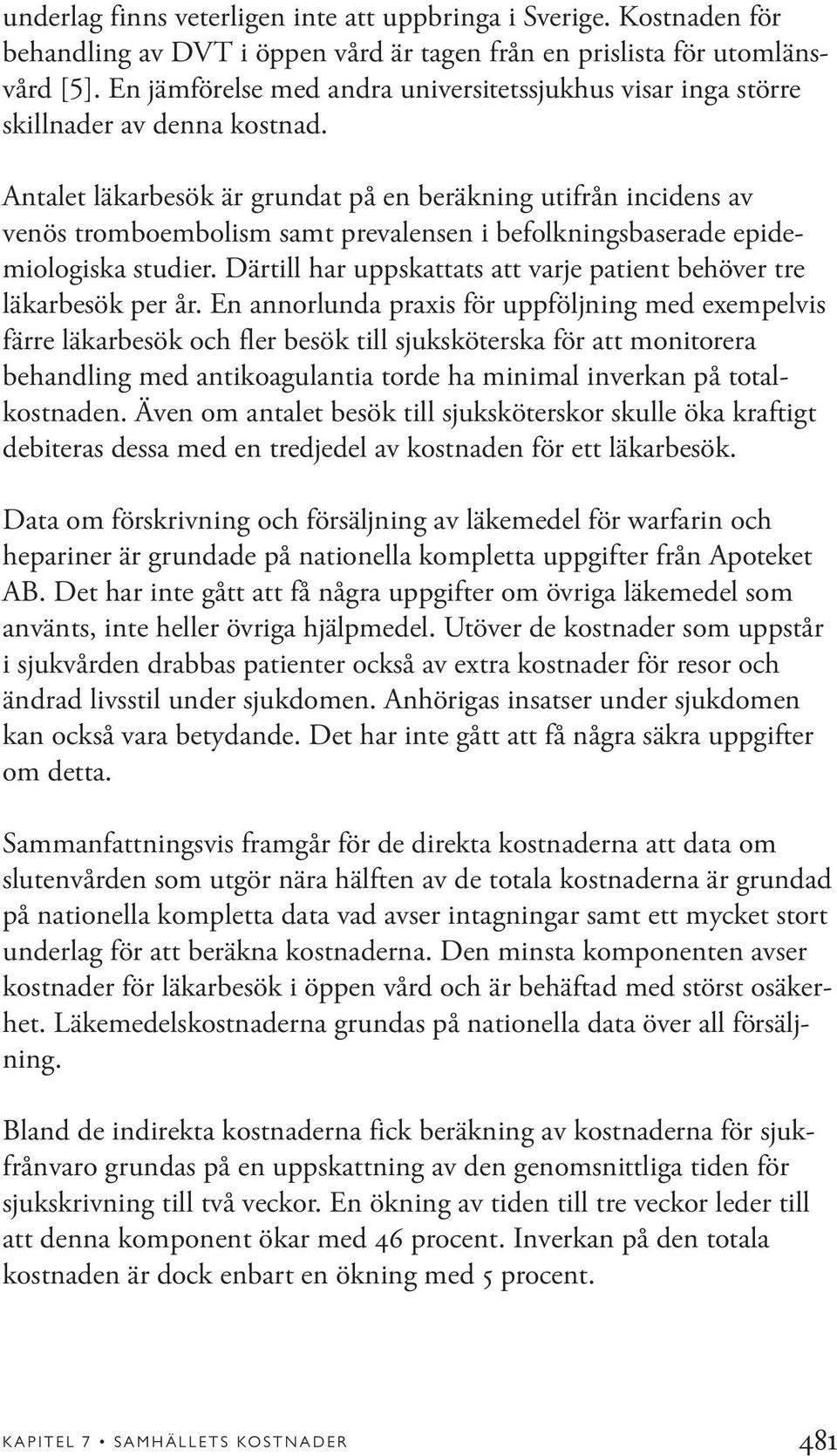 Antalet läkarbesök är grundat på en beräkning utifrån incidens av venös tromboembolism samt prevalensen i befolkningsbaserade epidemiologiska studier.