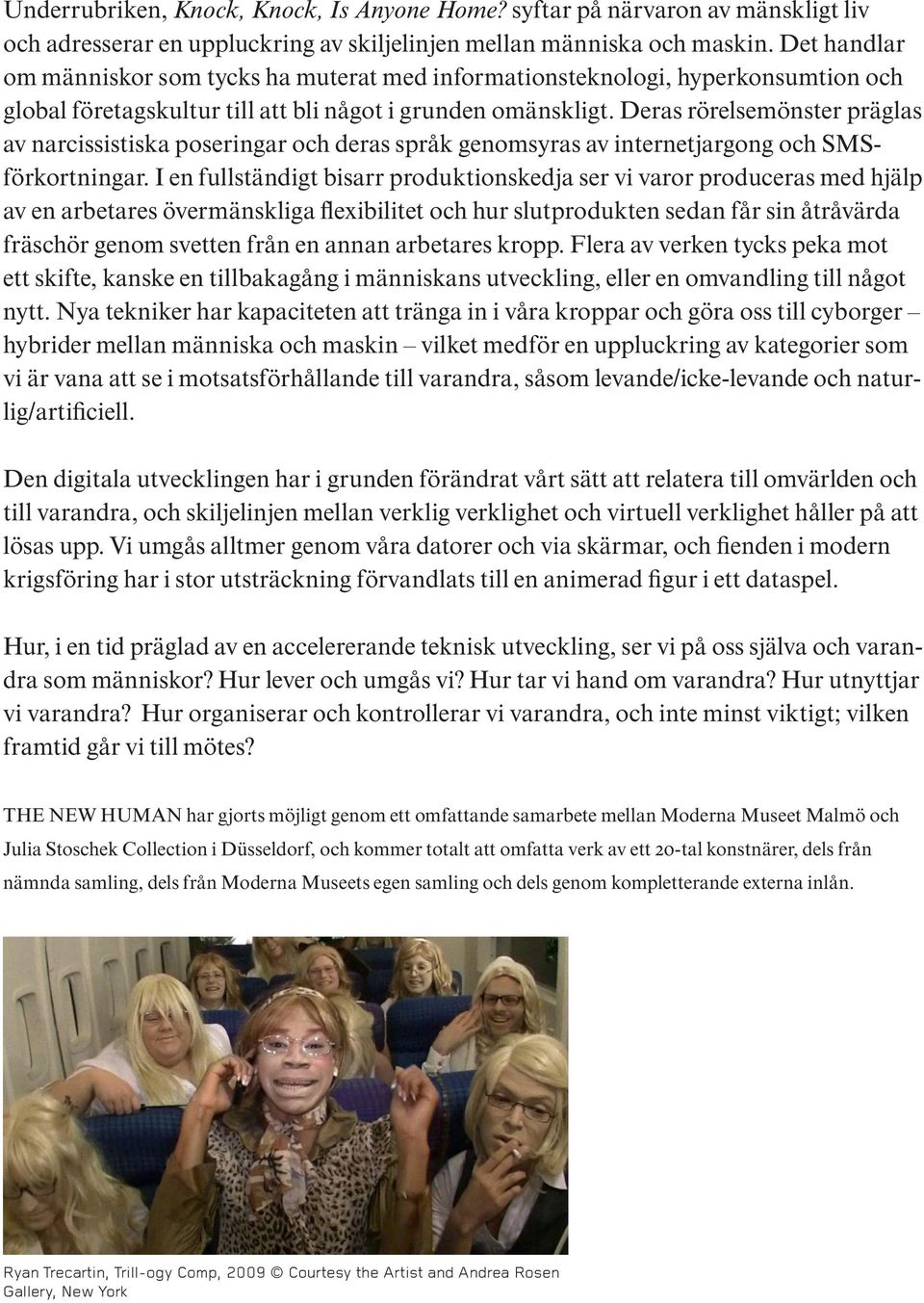 Deras rörelsemönster präglas av narcissistiska poseringar och deras språk genomsyras av internetjargong och SMSförkortningar.