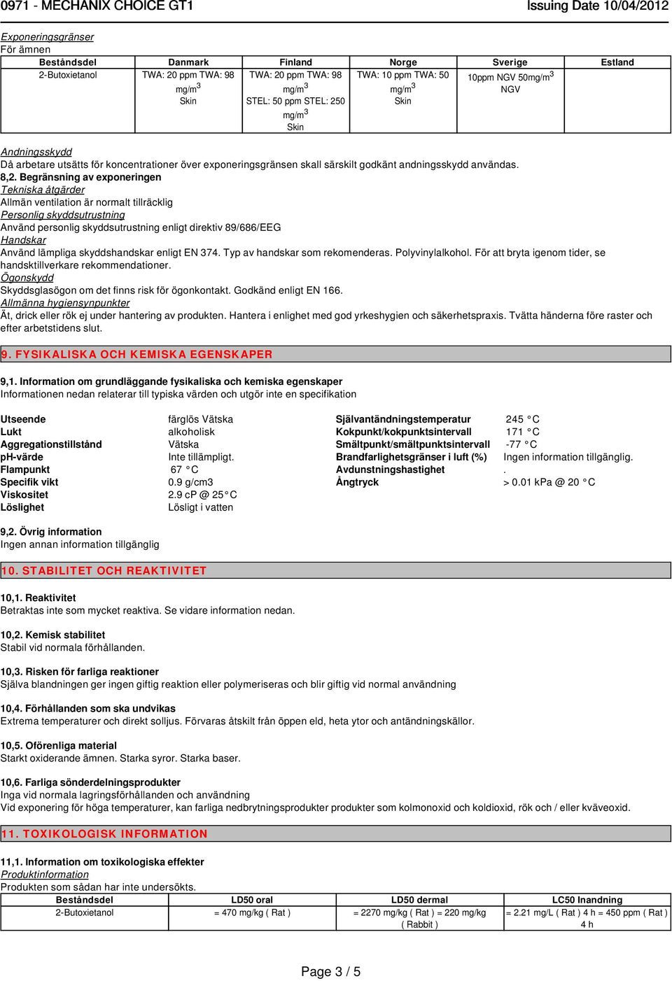 Begränsning av exponeringen Tekniska åtgärder Allmän ventilation är normalt tillräcklig Personlig skyddsutrustning Använd personlig skyddsutrustning enligt direktiv 89/686/EEG Handskar Använd