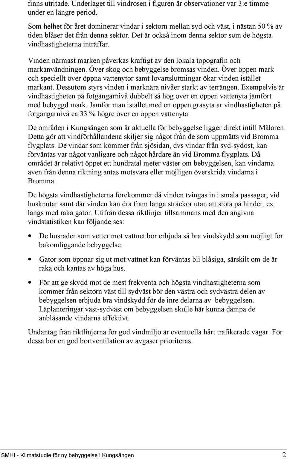 Vinden närmast marken påverkas kraftigt av den lokala topografin och markanvändningen. Över skog och bebyggelse bromsas vinden.