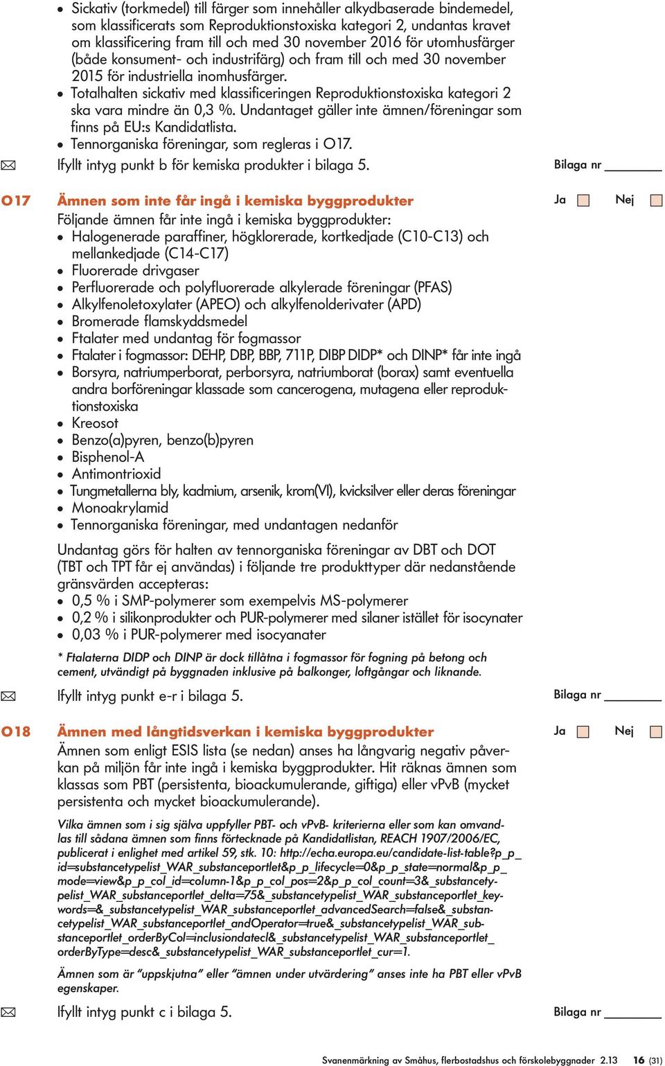 l Totalhalten sickativ med klassificeringen Reproduktionstoxiska kategori 2 ska vara mindre än 0,3 %. Undantaget gäller inte ämnen/föreningar som finns på EU:s Kandidatlista.