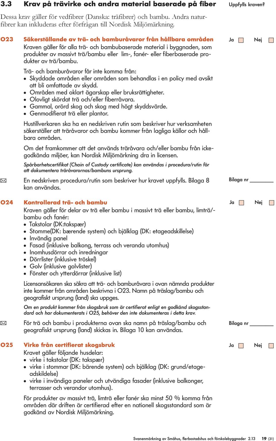 fiberbaserade produkter av trä/bambu. Trä- och bamburåvaror får inte komma från: l Skyddade områden eller områden som behandlas i en policy med avsikt att bli omfattade av skydd.