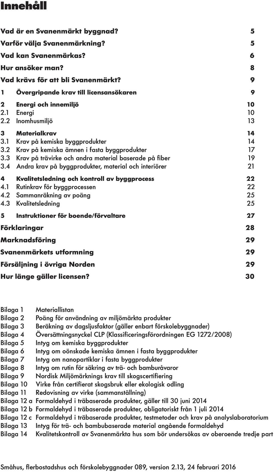 2 Krav på kemiska ämnen i fasta byggprodukter 17 3.3 Krav på trävirke och andra material baserade på fiber 19 3.