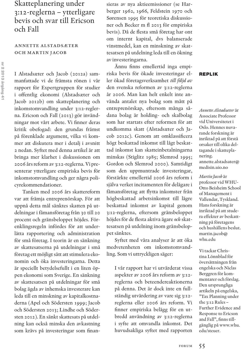 Ericson och Fall (2013) gör invändningar mot vårt arbete. Vi finner deras kritik obefogad: den grundas främst på förenklade argument, vilka vi kommer att diskutera mer i detalj i avsnitt 2 nedan.