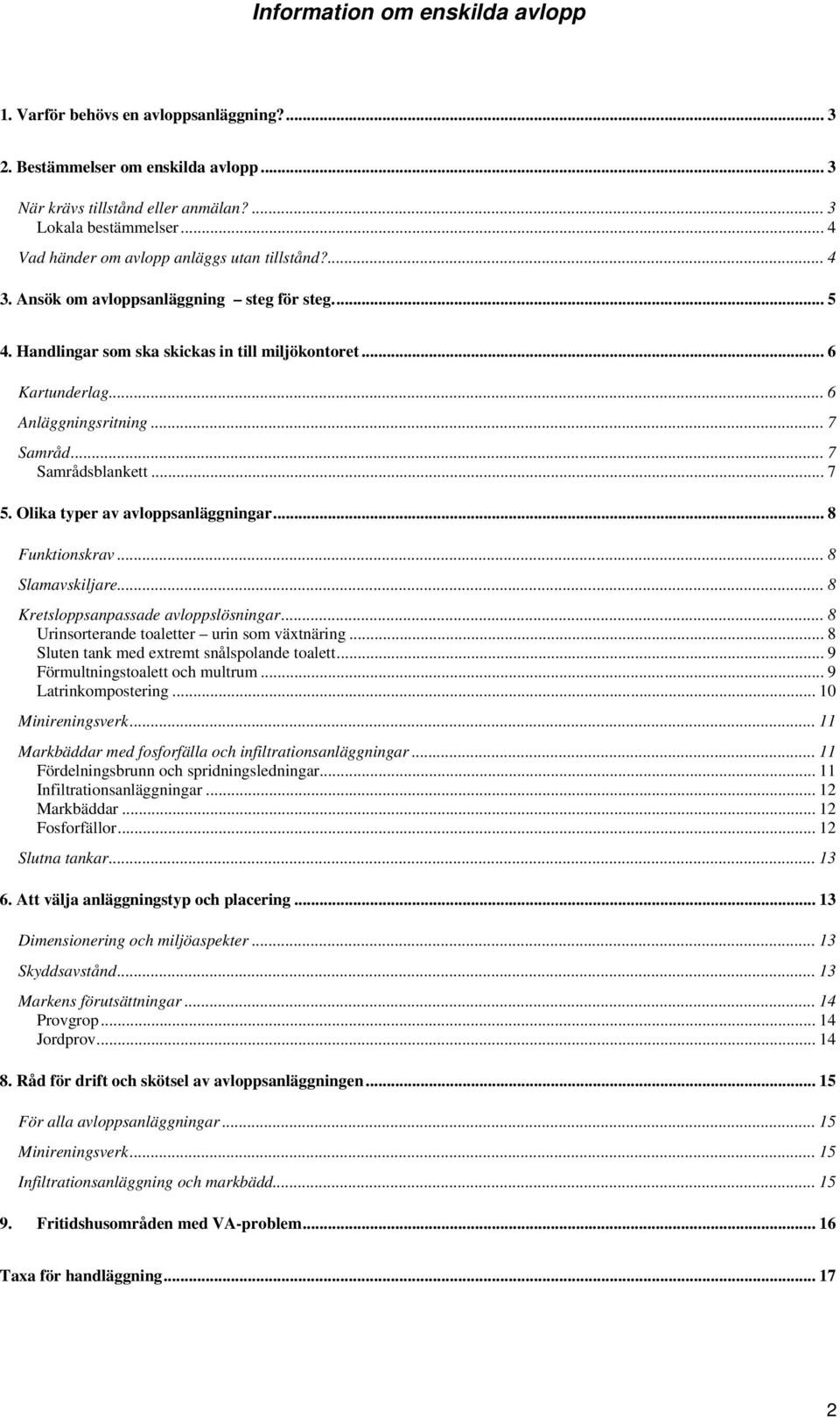 Olika typer av avloppsanläggningar... 8 Funktionskrav... 8 Slamavskiljare... 8 Kretsloppsanpassade avloppslösningar... 8 Urinsorterande toaletter urin som växtnäring.