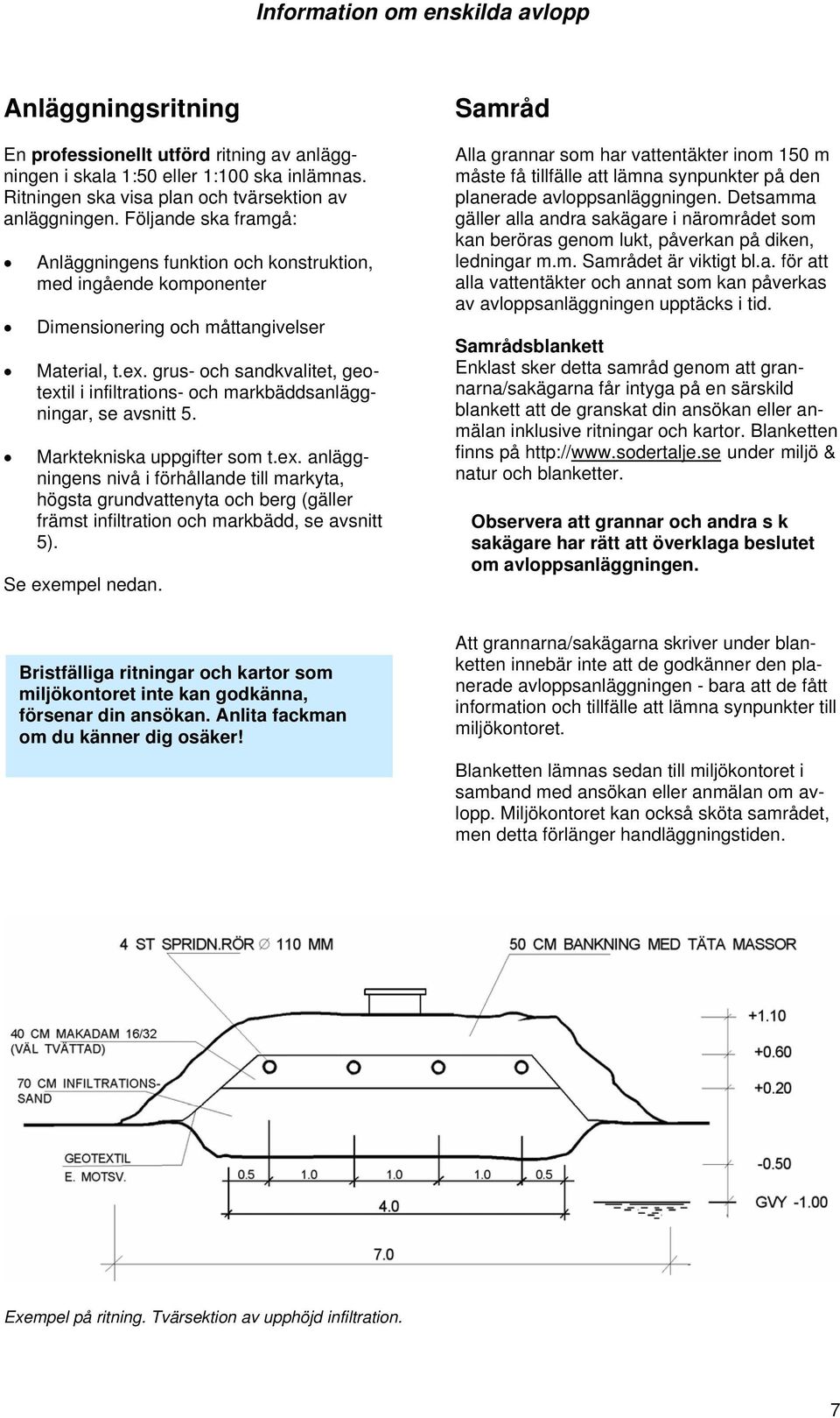 grus- och sandkvalitet, geotextil i infiltrations- och markbäddsanläggningar, se avsnitt 5. Marktekniska uppgifter som t.ex. anläggningens nivå i förhållande till markyta, högsta grundvattenyta och berg (gäller främst infiltration och markbädd, se avsnitt 5).