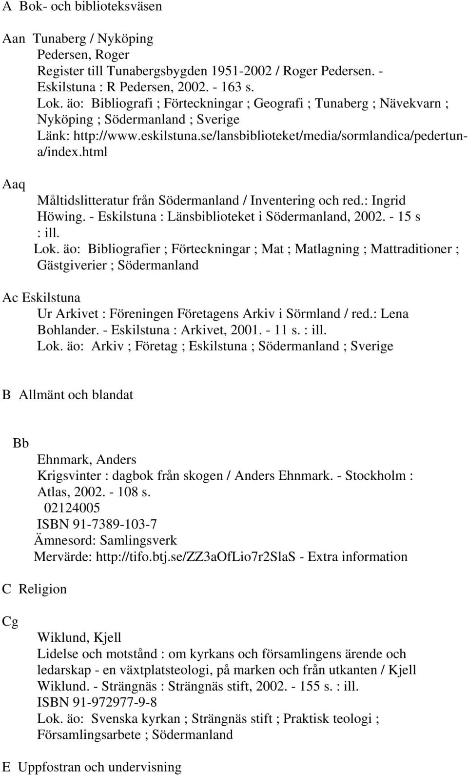 html Aaq Måltidslitteratur från Södermanland / Inventering och red.: Ingrid Höwing. - Eskilstuna : Länsbiblioteket i Södermanland, 2002. - 15 s : ill. Lok.