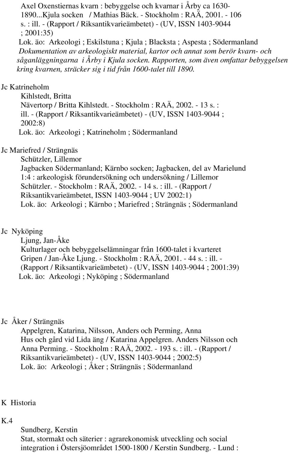 äo: Arkeologi ; Eskilstuna ; Kjula ; Blacksta ; Aspesta ; Södermanland Dokumentation av arkeologiskt material, kartor och annat som berör kvarn- och såganläggningarna i Årby i Kjula socken.
