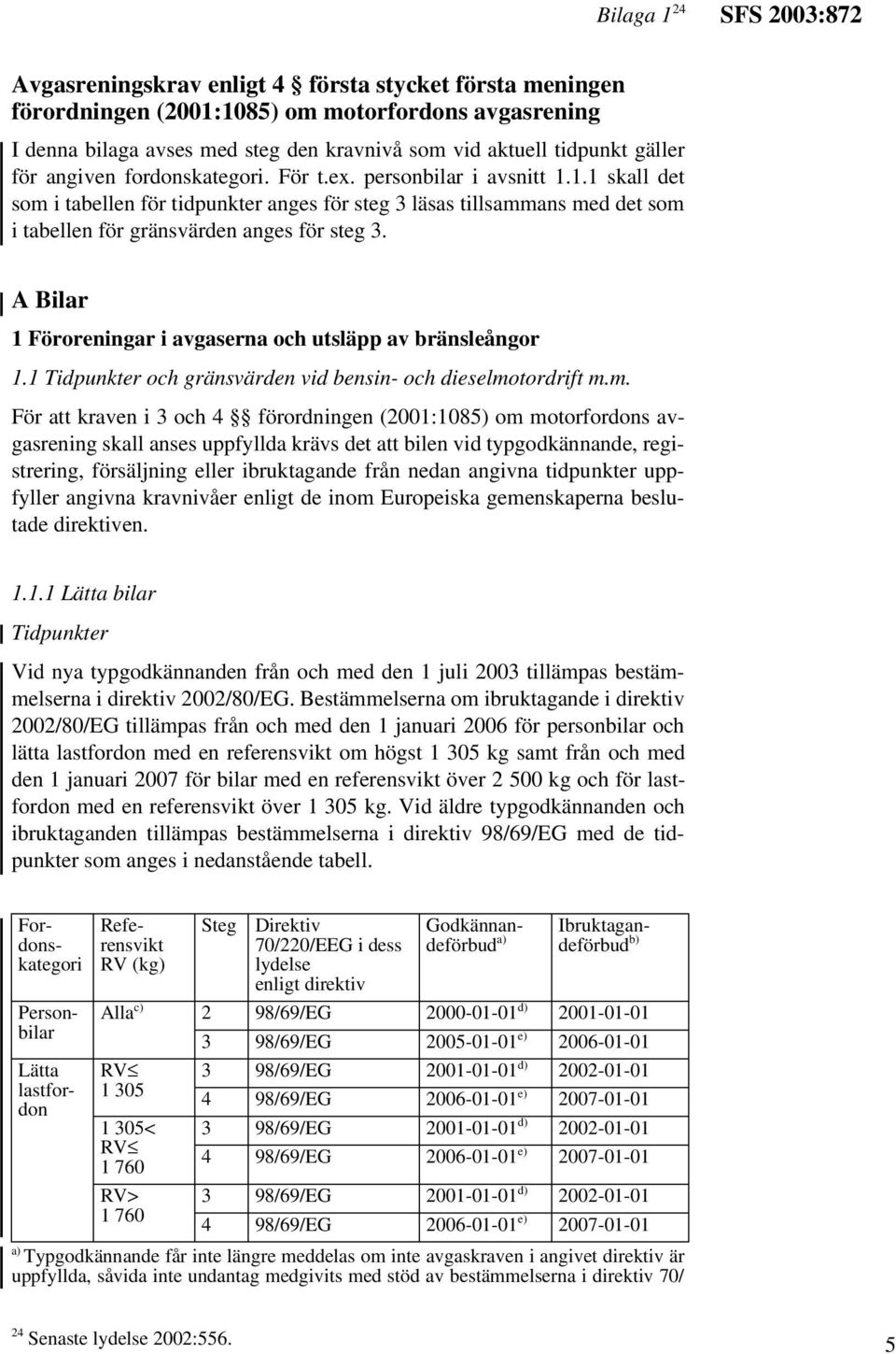 1.1 skall det som i tabellen för tidpunkter anges för steg 3 läsas tillsammans med det som i tabellen för gränsvärden anges för steg 3.