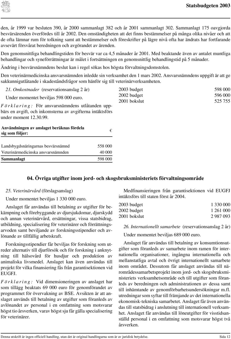 avsevärt försvårat beredningen och avgörandet av ärenden. Den genomsnittliga behandlingstiden för besvär var ca 4,5 månader år 2001.