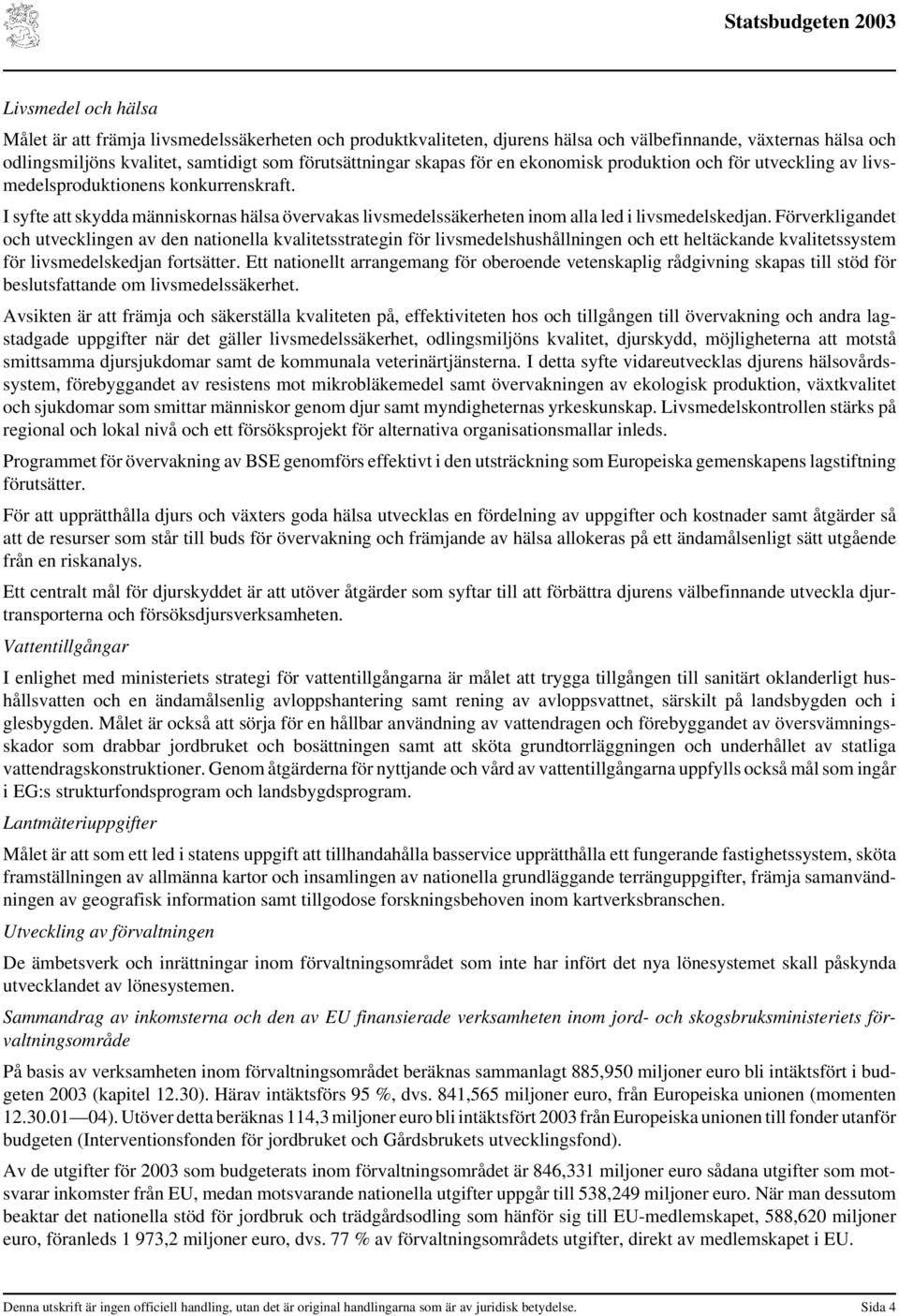 Förverkligandet och utvecklingen av den nationella kvalitetsstrategin för livsmedelshushållningen och ett heltäckande kvalitetssystem för livsmedelskedjan fortsätter.