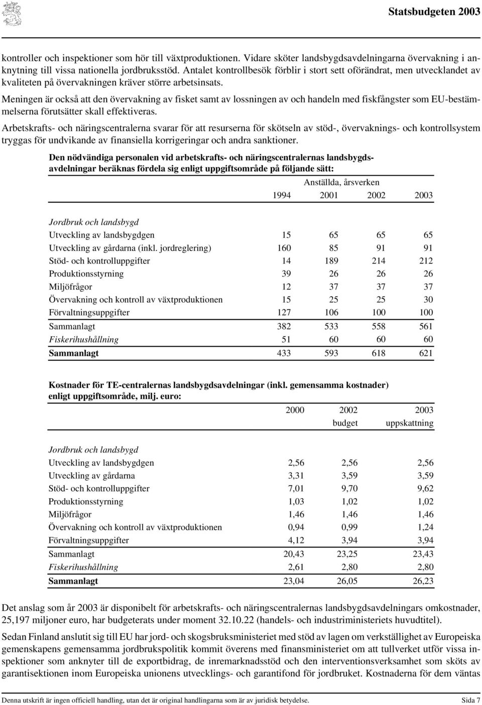 Meningen är också att den övervakning av fisket samt av lossningen av och handeln med fiskfångster som EU-bestämmelserna förutsätter skall effektiveras.