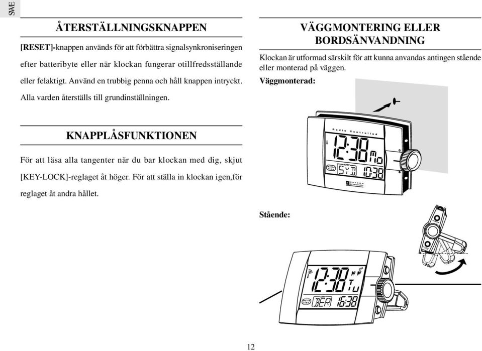 VÄGGMONTERING ELLER BORDSÄNVANDNING Klockan är utformad särskilt för att kunna anvandas antingen stående eller monterad på väggen.