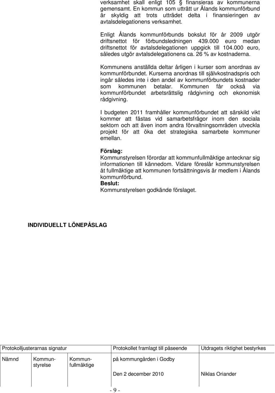 000 euro, således utgör avtalsdelegationens ca. 26 % av kostnaderna. Kommunens anställda deltar årligen i kurser som anordnas av kommunförbundet.