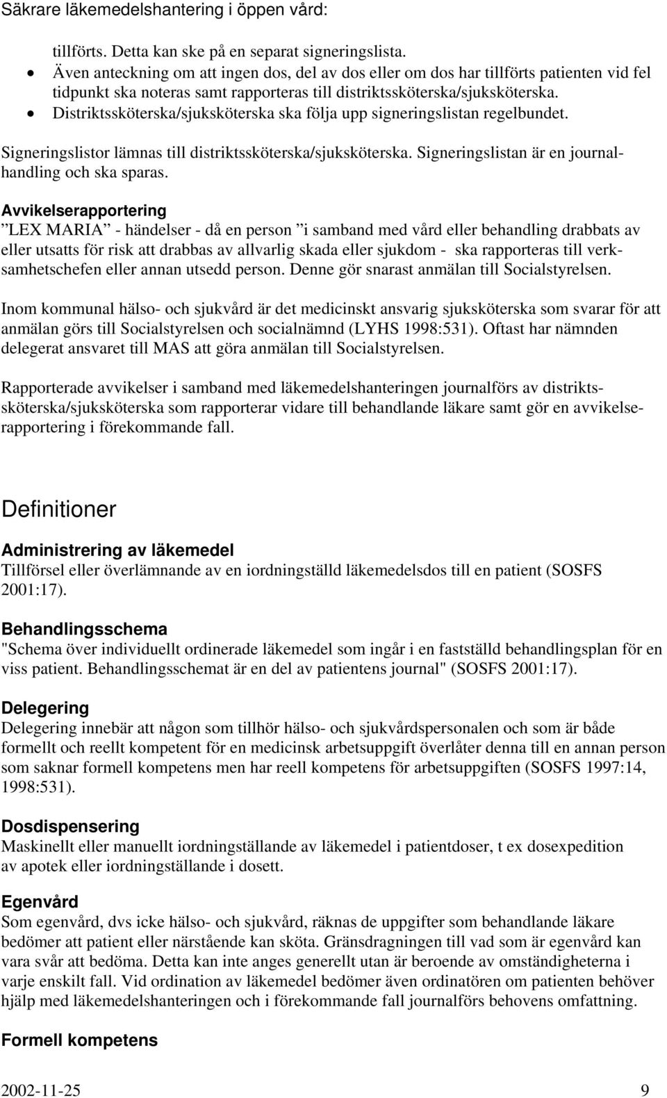 Distriktssköterska/sjuksköterska ska följa upp signeringslistan regelbundet. Signeringslistor lämnas till distriktssköterska/sjuksköterska. Signeringslistan är en journalhandling och ska sparas.