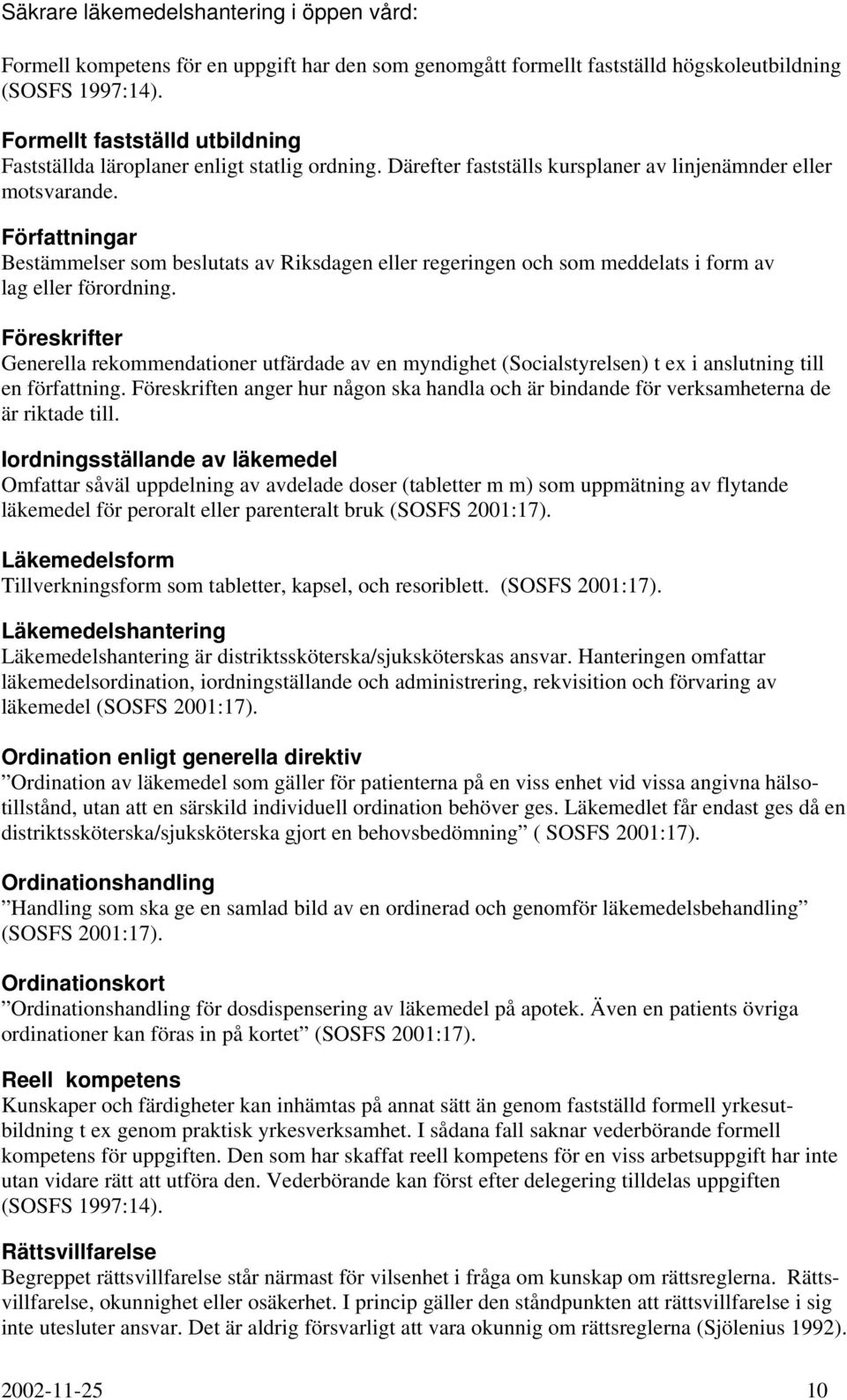 Föreskrifter Generella rekommendationer utfärdade av en myndighet (Socialstyrelsen) t ex i anslutning till en författning.