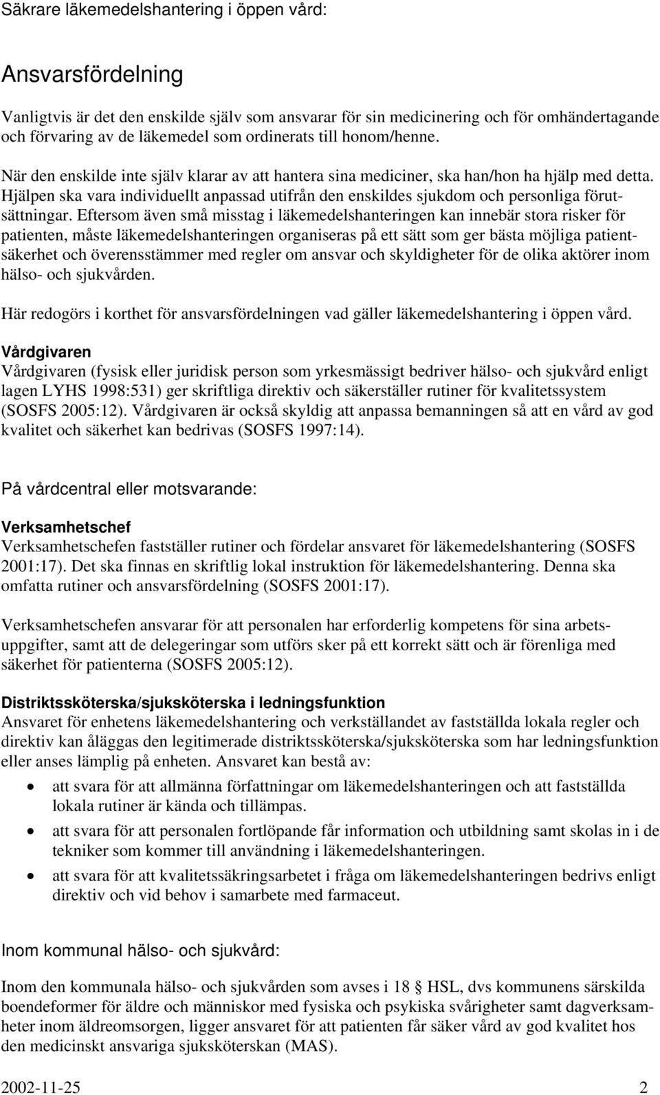 Eftersom även små misstag i läkemedelshanteringen kan innebär stora risker för patienten, måste läkemedelshanteringen organiseras på ett sätt som ger bästa möjliga patientsäkerhet och överensstämmer