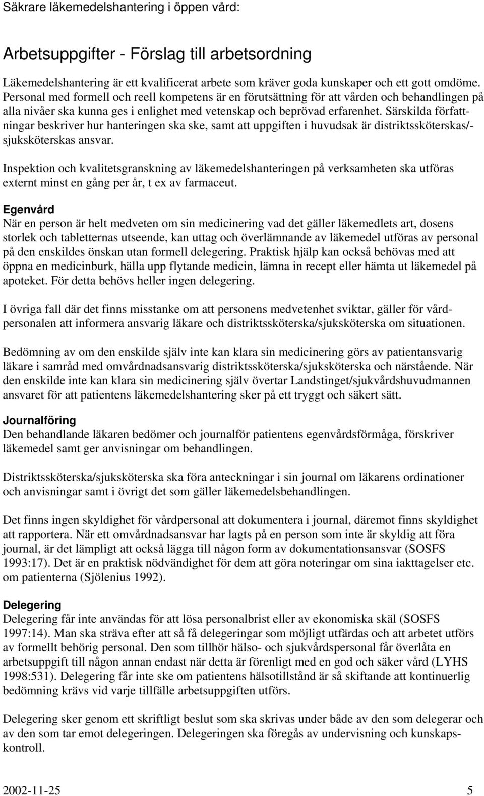 Särskilda författningar beskriver hur hanteringen ska ske, samt att uppgiften i huvudsak är distriktssköterskas/- sjuksköterskas ansvar.