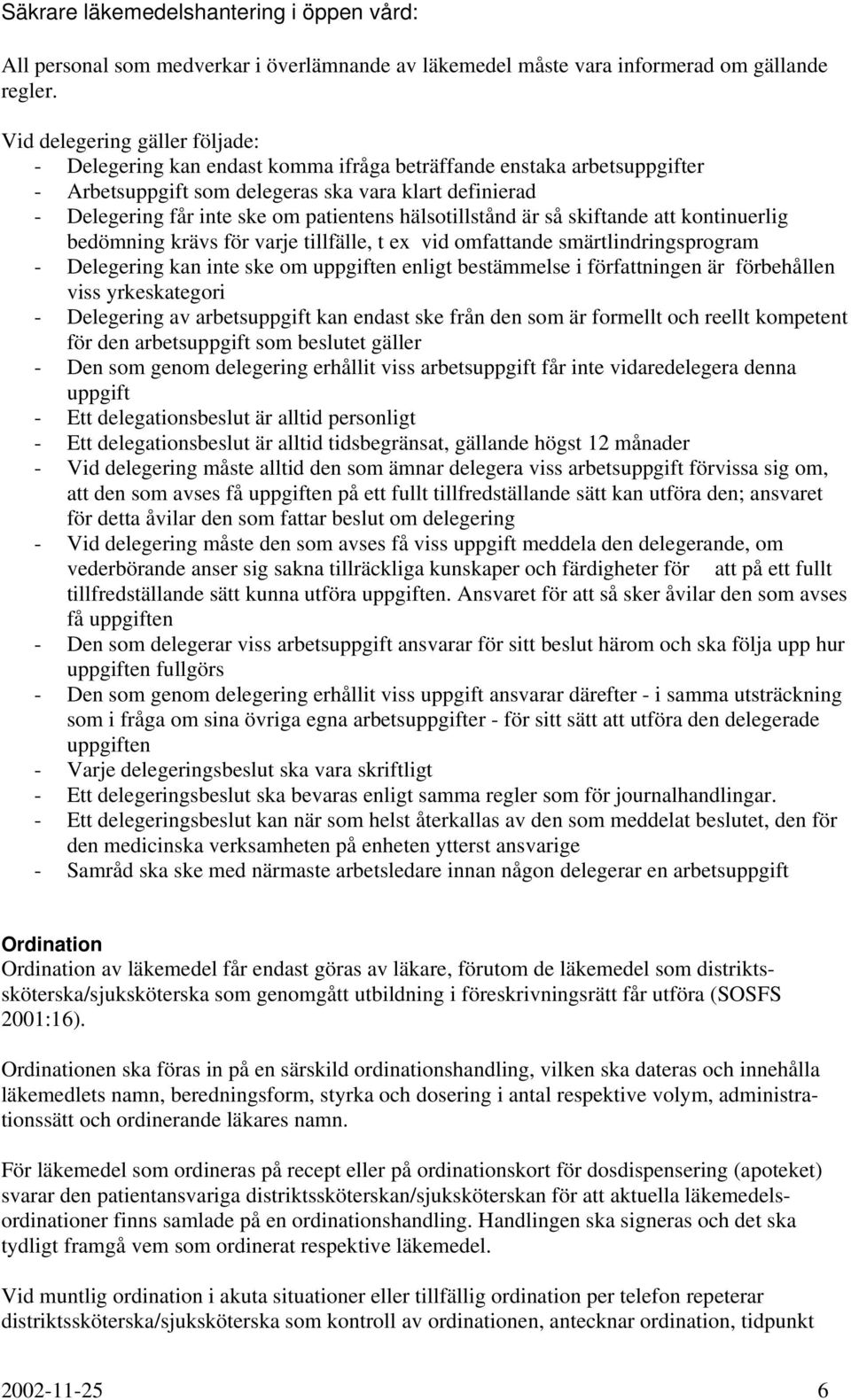 hälsotillstånd är så skiftande att kontinuerlig bedömning krävs för varje tillfälle, t ex vid omfattande smärtlindringsprogram - Delegering kan inte ske om uppgiften enligt bestämmelse i