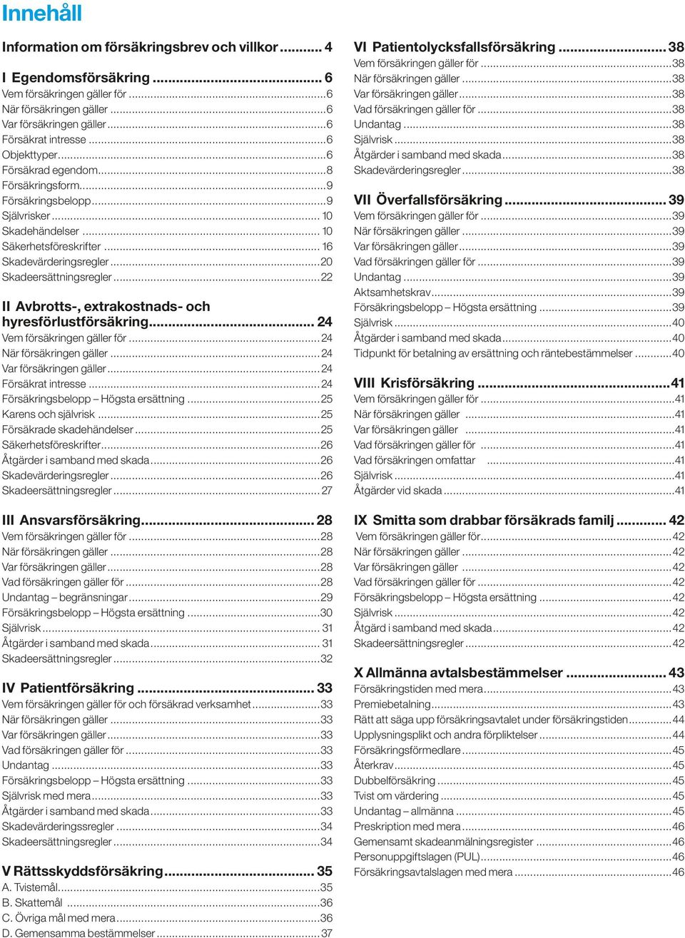 ..22 II Avbrotts-, extrakostnads- och hyresförlustförsäkring... 24 Vem försäkringen gäller för... 24 När försäkringen gäller... 24 Var försäkringen gäller... 24 Försäkrat intresse.