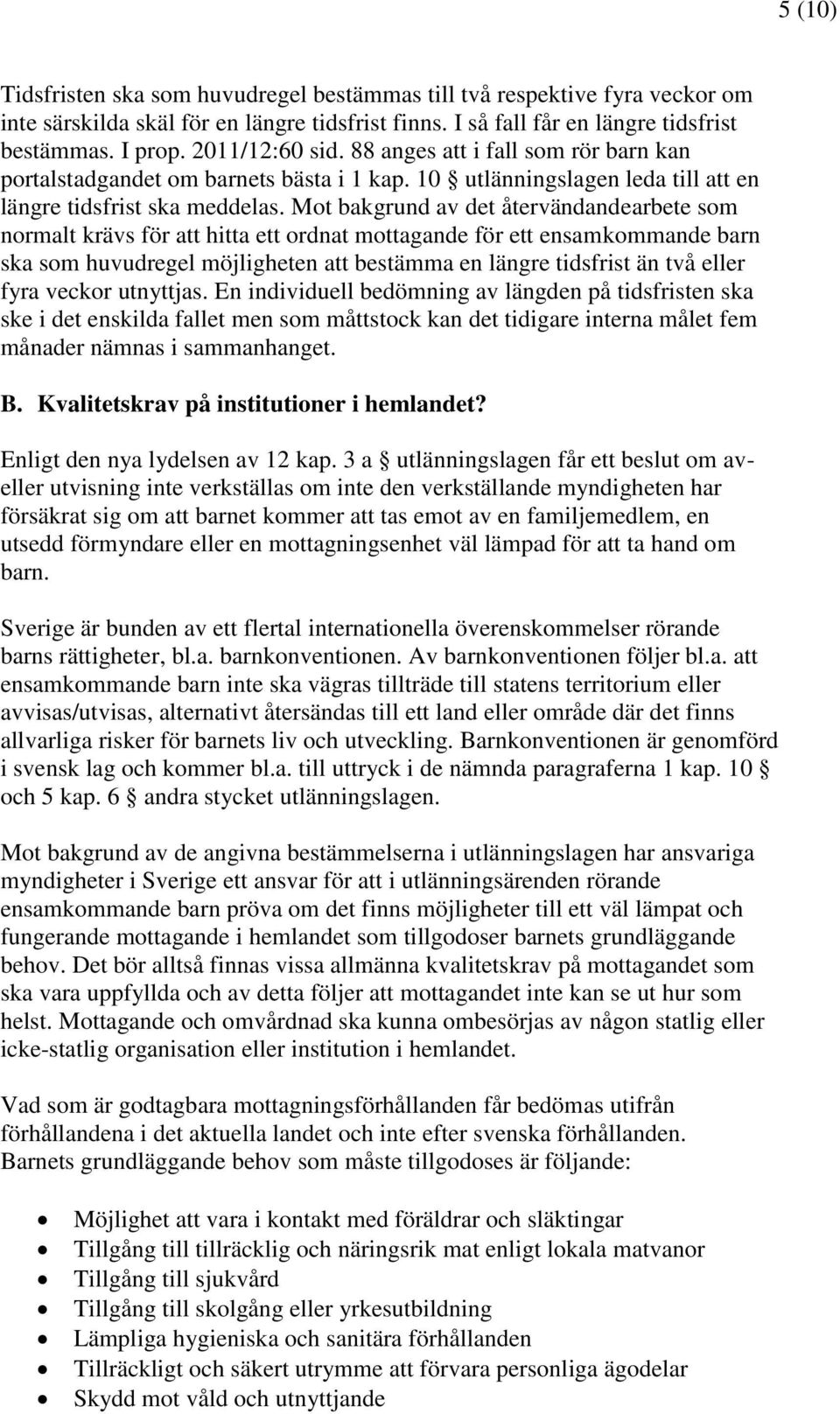 Mot bakgrund av det återvändandearbete som normalt krävs för att hitta ett ordnat mottagande för ett ensamkommande barn ska som huvudregel möjligheten att bestämma en längre tidsfrist än två eller