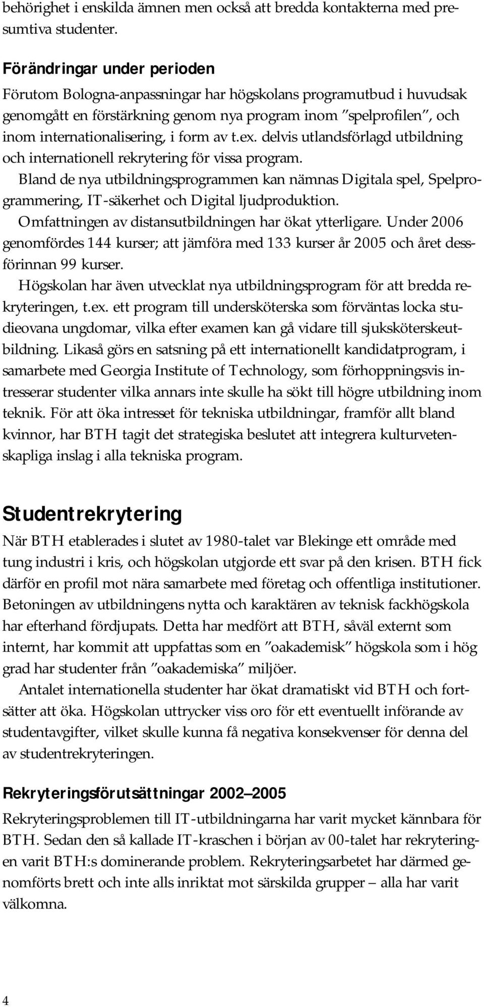 t.ex. delvis utlandsförlagd utbildning och internationell rekrytering för vissa program.