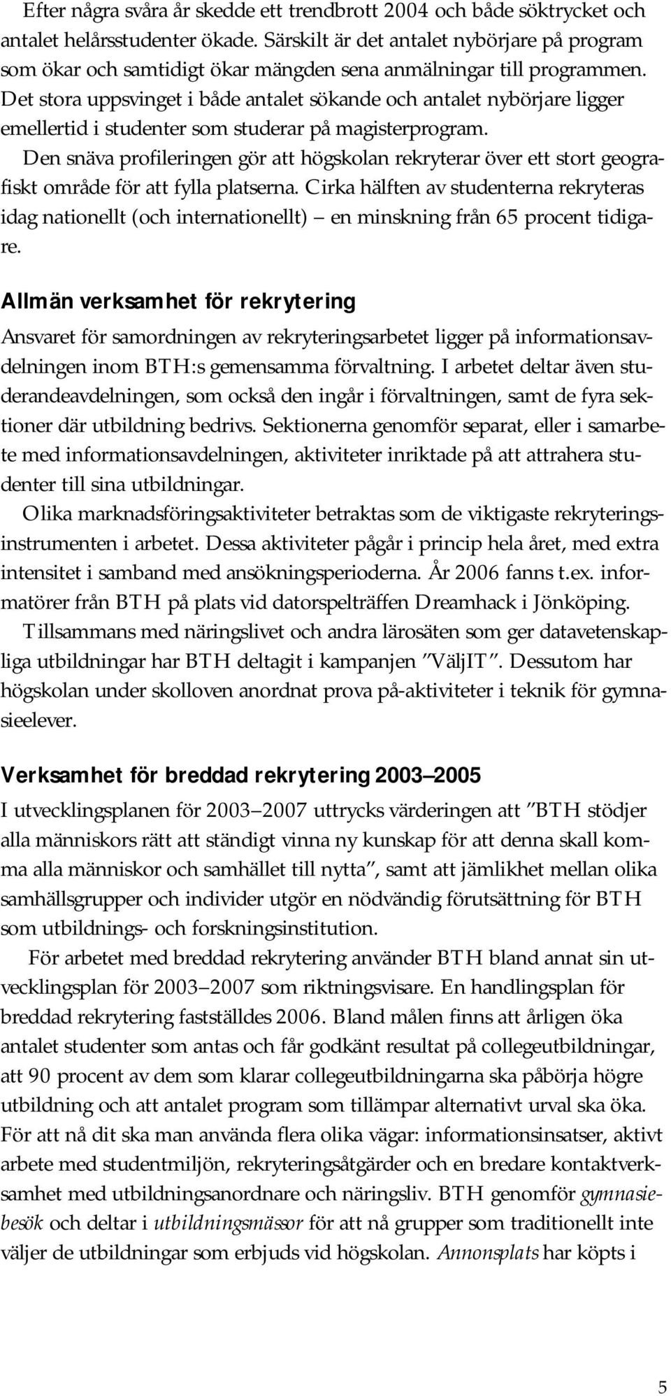 Det stora uppsvinget i både antalet sökande och antalet nybörjare ligger emellertid i studenter som studerar på magisterprogram.