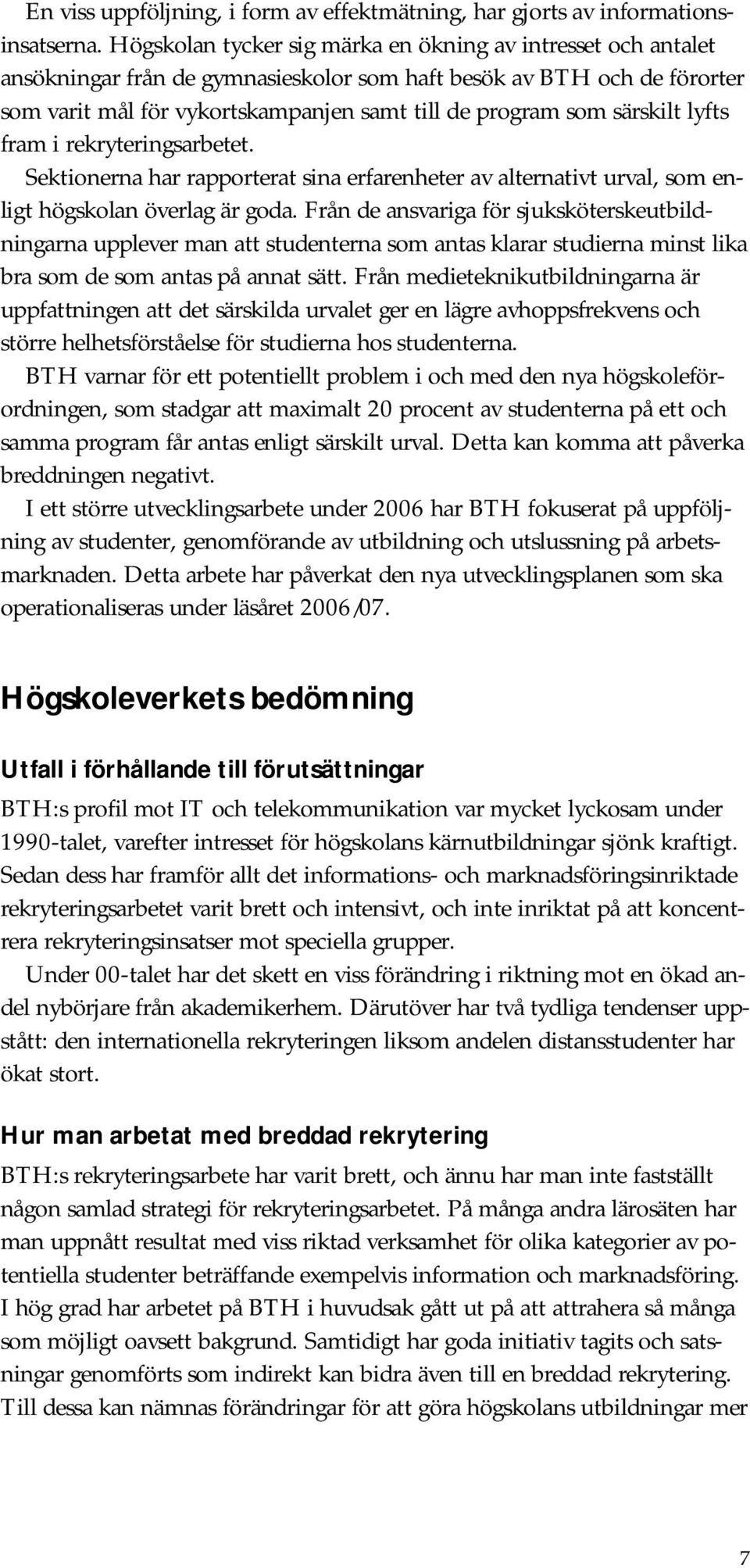 särskilt lyfts fram i rekryteringsarbetet. Sektionerna har rapporterat sina erfarenheter av alternativt urval, som enligt högskolan överlag är goda.