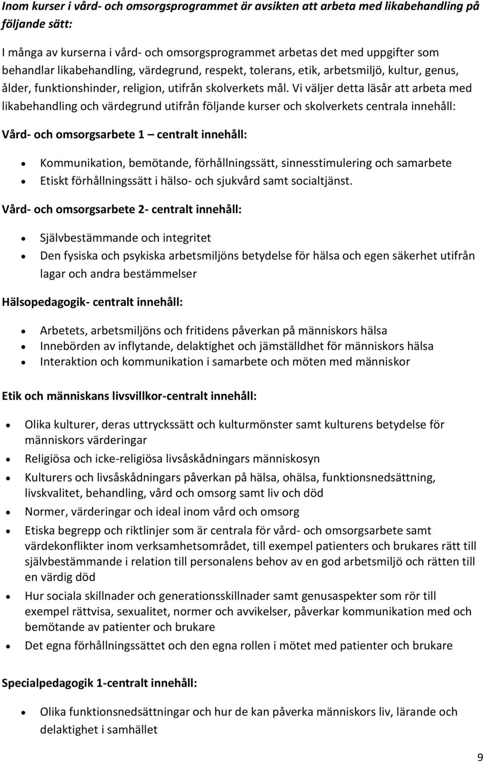 Vi väljer detta läsår att arbeta med likabehandling och värdegrund utifrån följande kurser och skolverkets centrala innehåll: Vård- och omsorgsarbete 1 centralt innehåll: Kommunikation, bemötande,