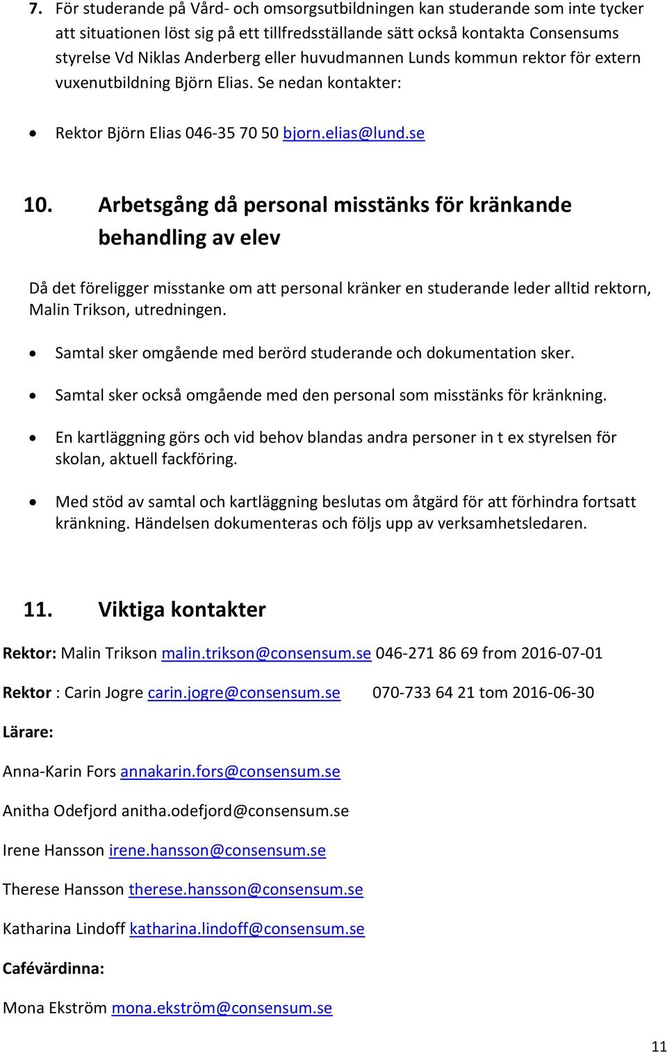 Arbetsgång då personal misstänks för kränkande behandling av elev Då det föreligger misstanke om att personal kränker en studerande leder alltid rektorn, Malin Trikson, utredningen.