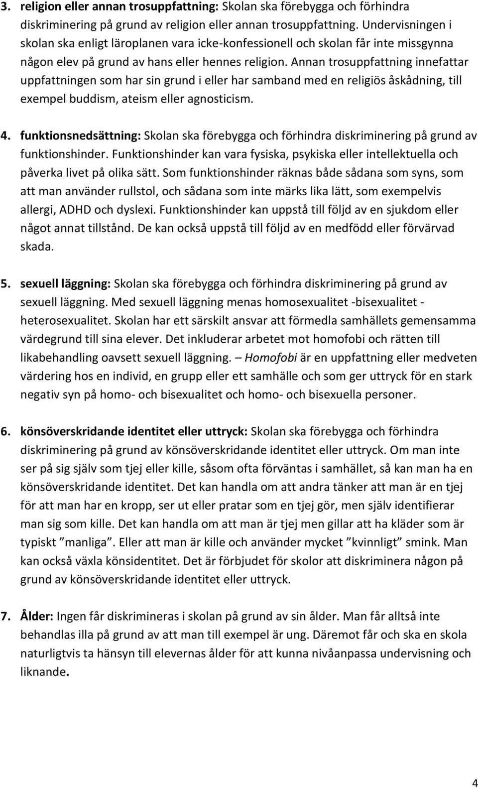 Annan trosuppfattning innefattar uppfattningen som har sin grund i eller har samband med en religiös åskådning, till exempel buddism, ateism eller agnosticism. 4.