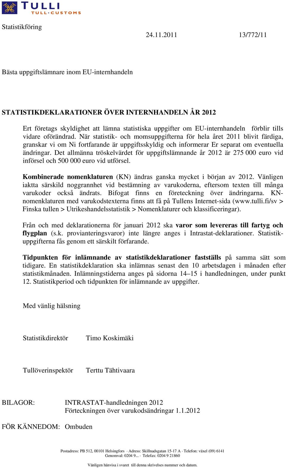 vidare oförändrad. När statistik- och momsuppgifterna för hela året 2011 blivit färdiga, granskar vi om Ni fortfarande är uppgiftsskyldig och informerar Er separat om eventuella ändringar.